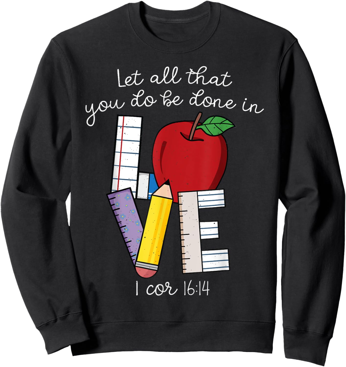 Christian Teacher Gifts, Let All That You Do Be Done In Love Sweatshirt - Sweatshirt | Black