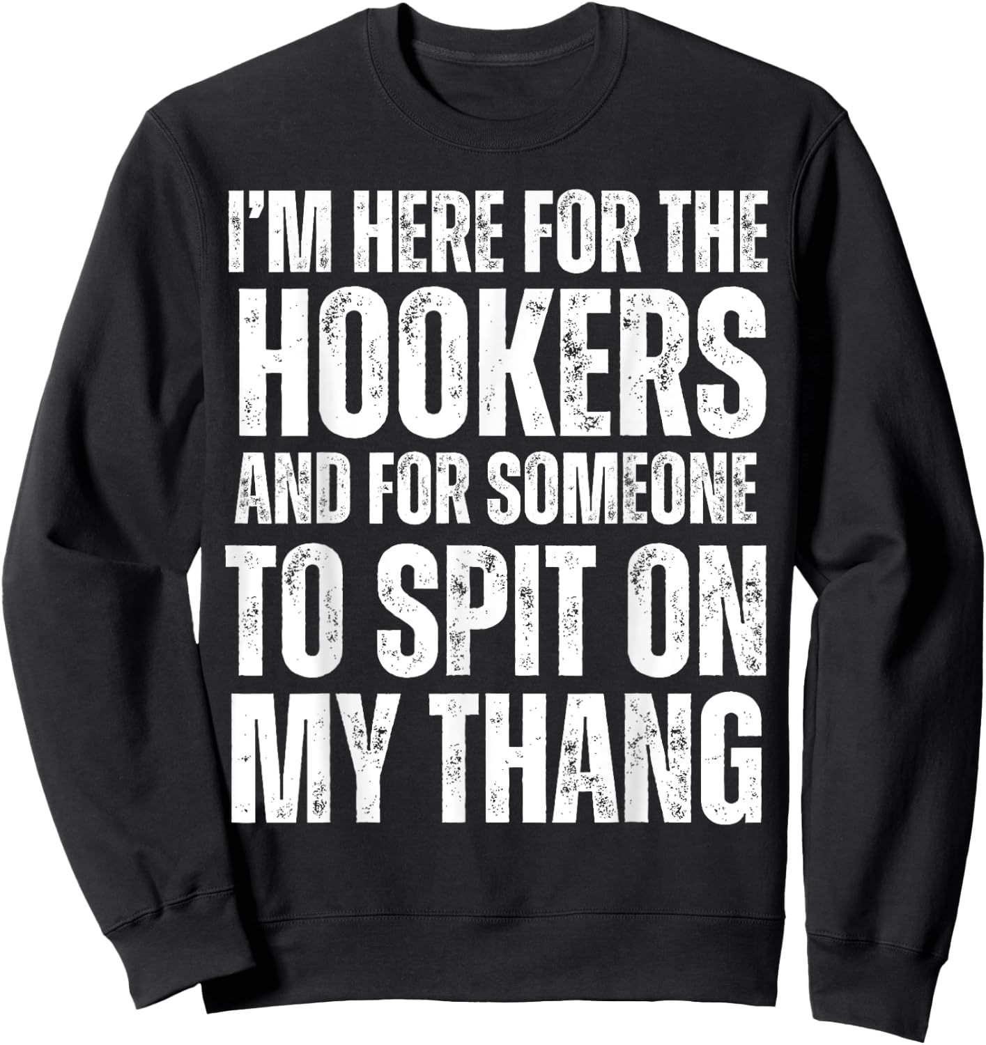I'm Here for the Hookers and for Someone To Spit Sexual Sweatshirt - Sweatshirt | Black