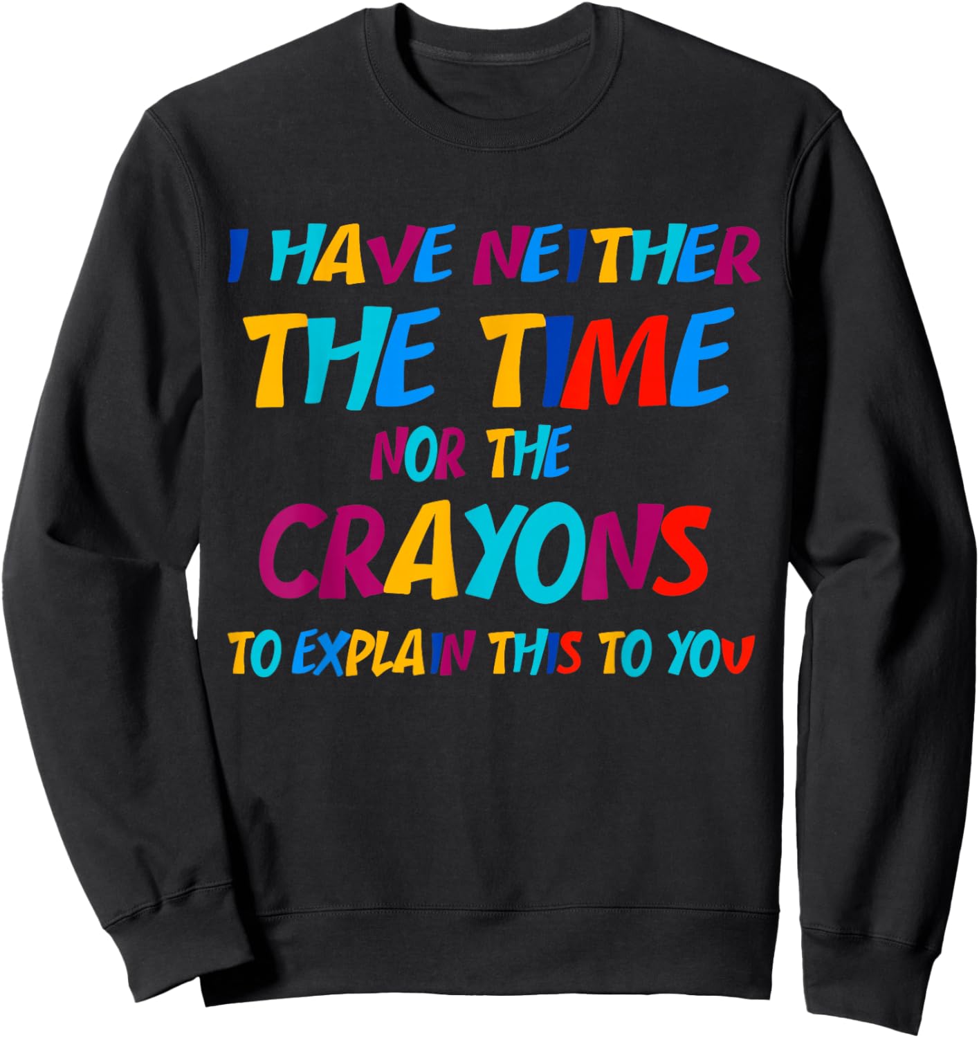 I Don't Have the Time or the Crayons Funny Sarcasm Quote Sweatshirt - Sweatshirt | Black