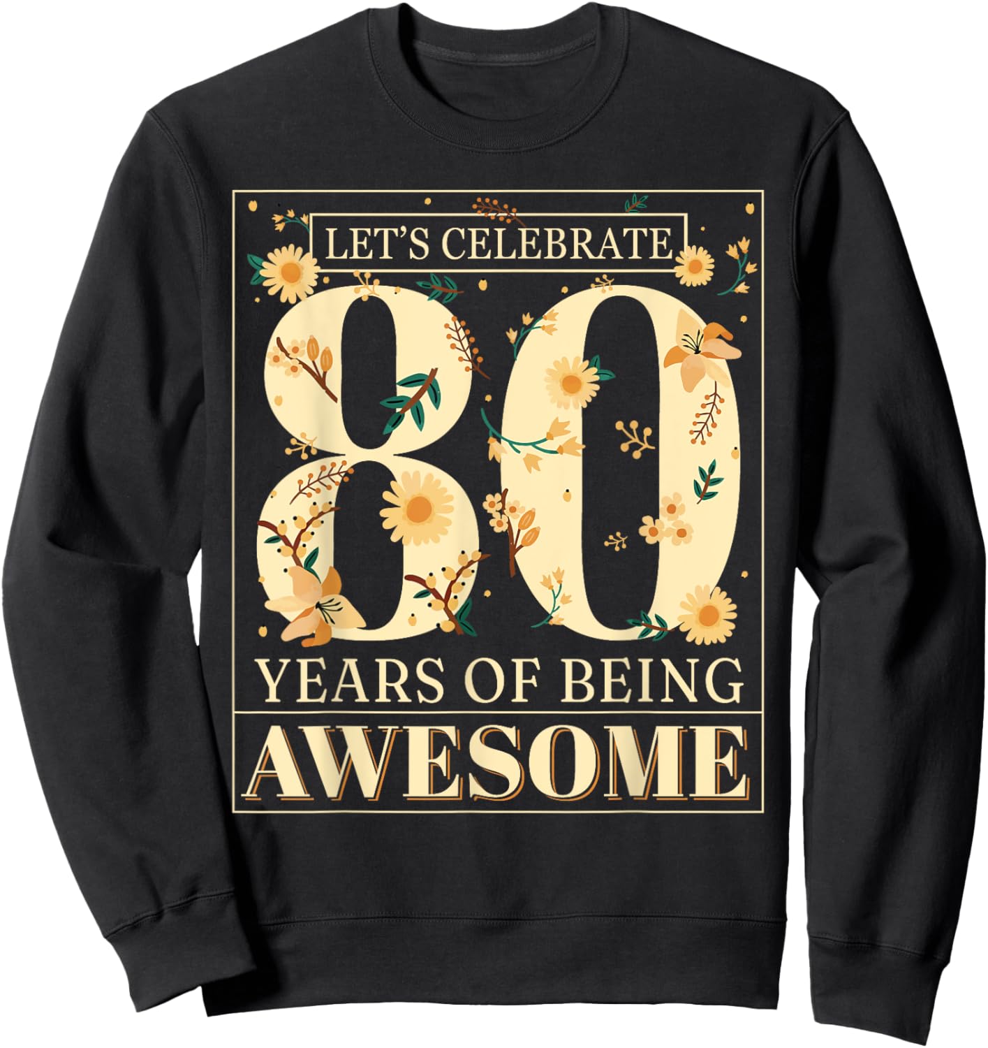 Let's Celebrate 80 Years Being Awesome Floral 80th Birthday Sweatshirt - Sweatshirt | Black