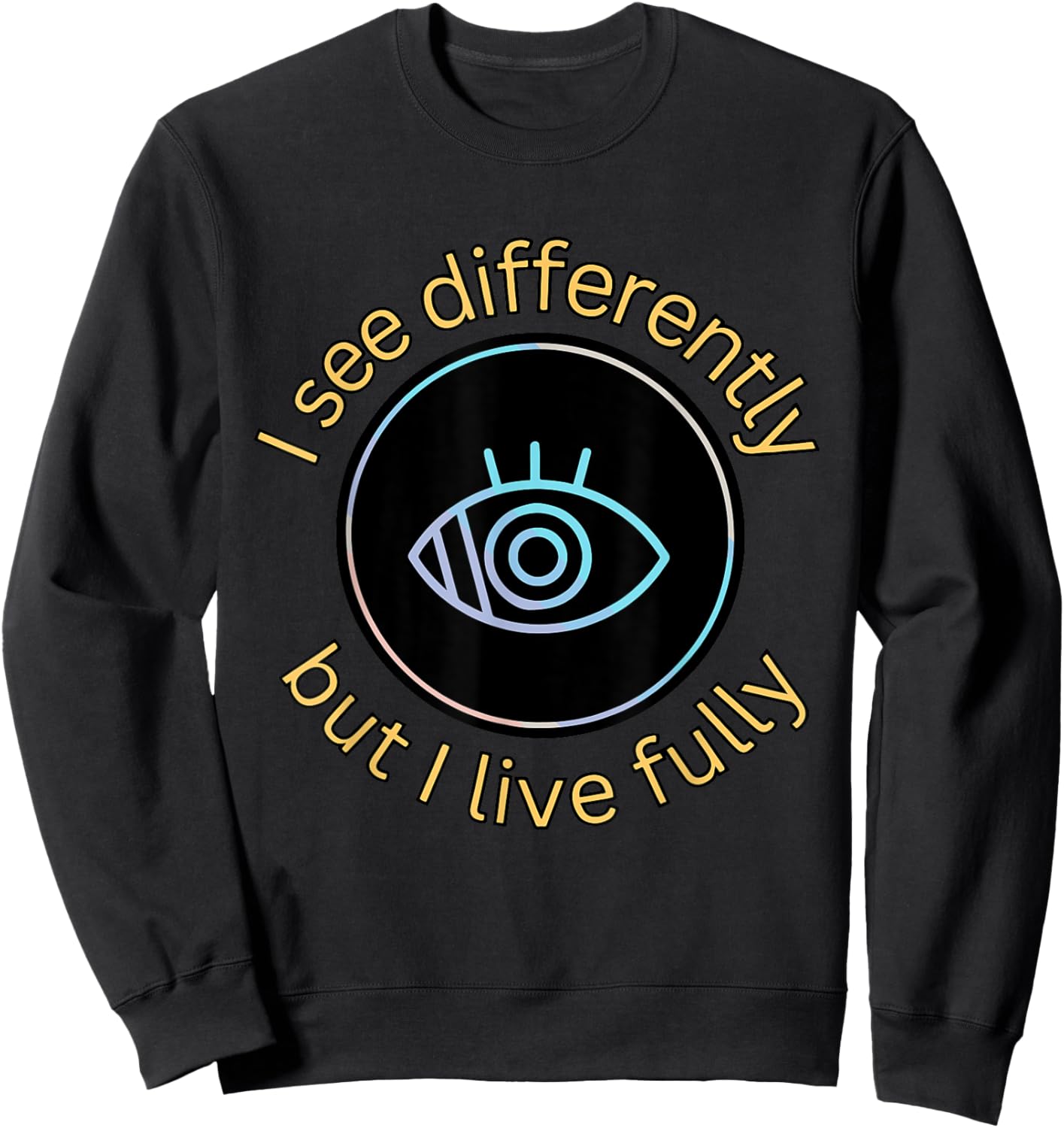 See Differently But I Live Fully Low Vision Awareness Quote Sweatshirt - Sweatshirt | Black