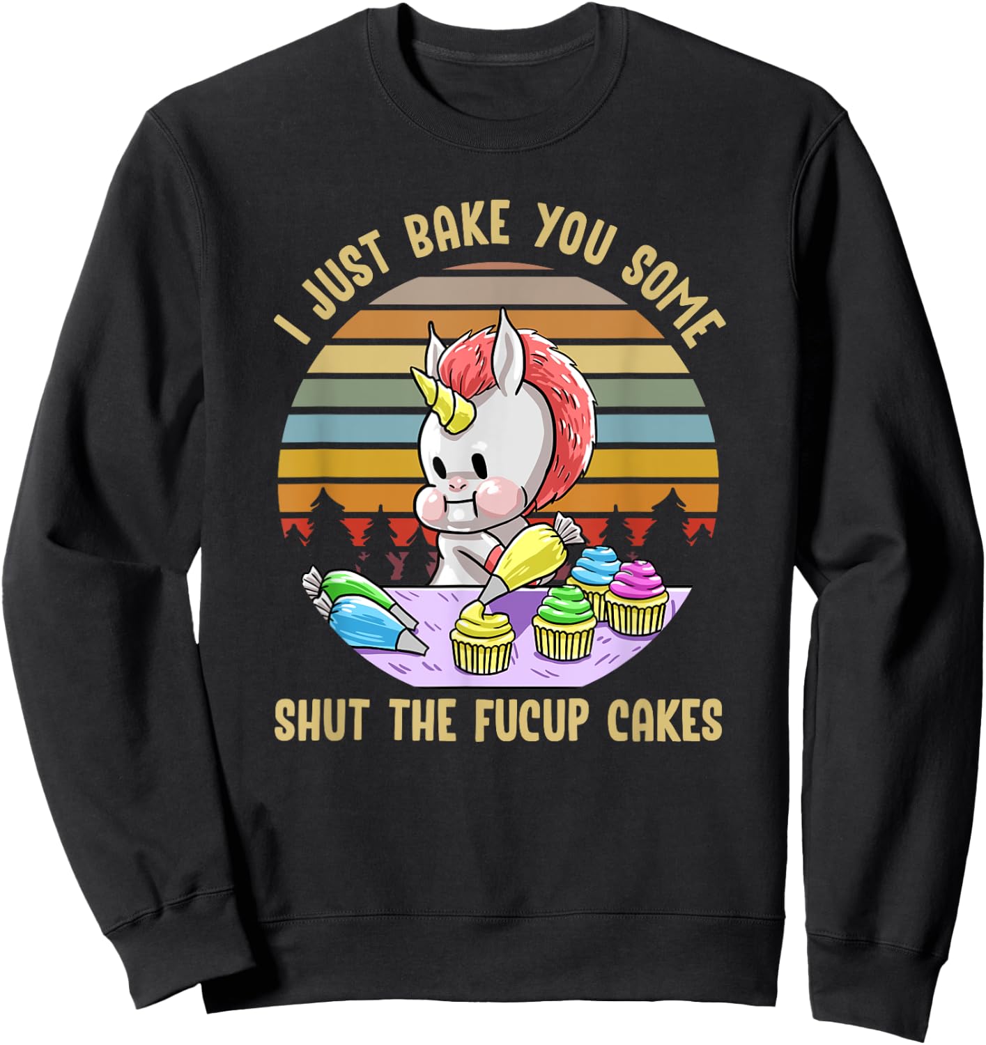 Just Bake You Shut The Fucup Cakes Unicorn Funny Curse Gift Sweatshirt - Sweatshirt | Black
