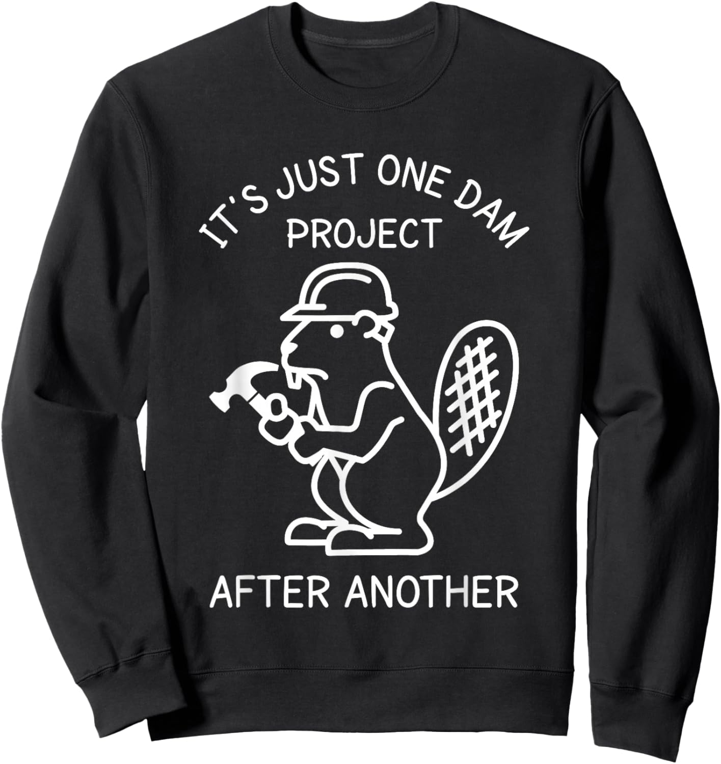 It's Just one Dam Project After Another Handyman Beaver Joke Sweatshirt - Sweatshirt | Black