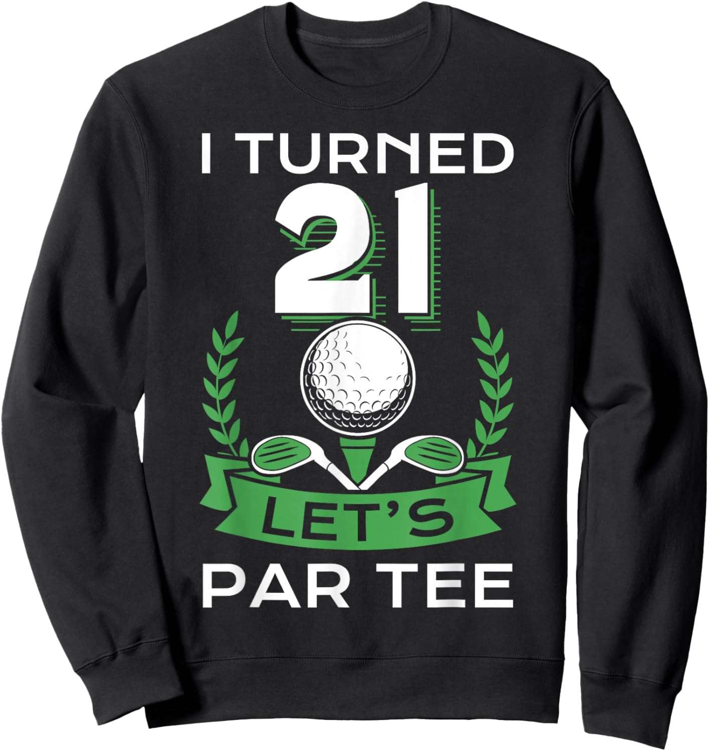 I Turned 21 Let's Par Golf Player Sport Birthday Party Sweatshirt - Sweatshirt | Black