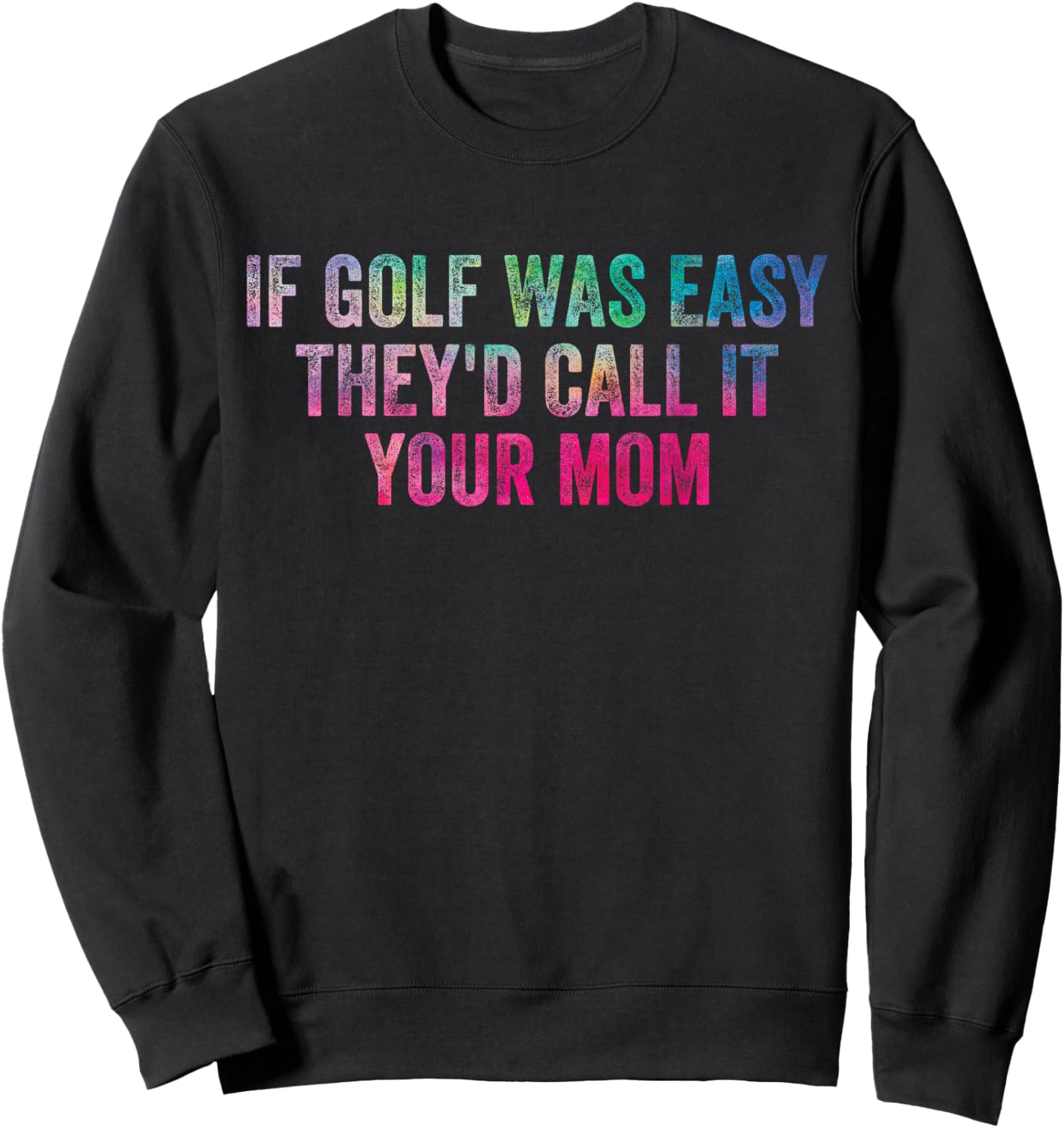 Funny Humor Saying If Golf Was Easy They'd Call It Your Mom Sweatshirt - Sweatshirt | Black