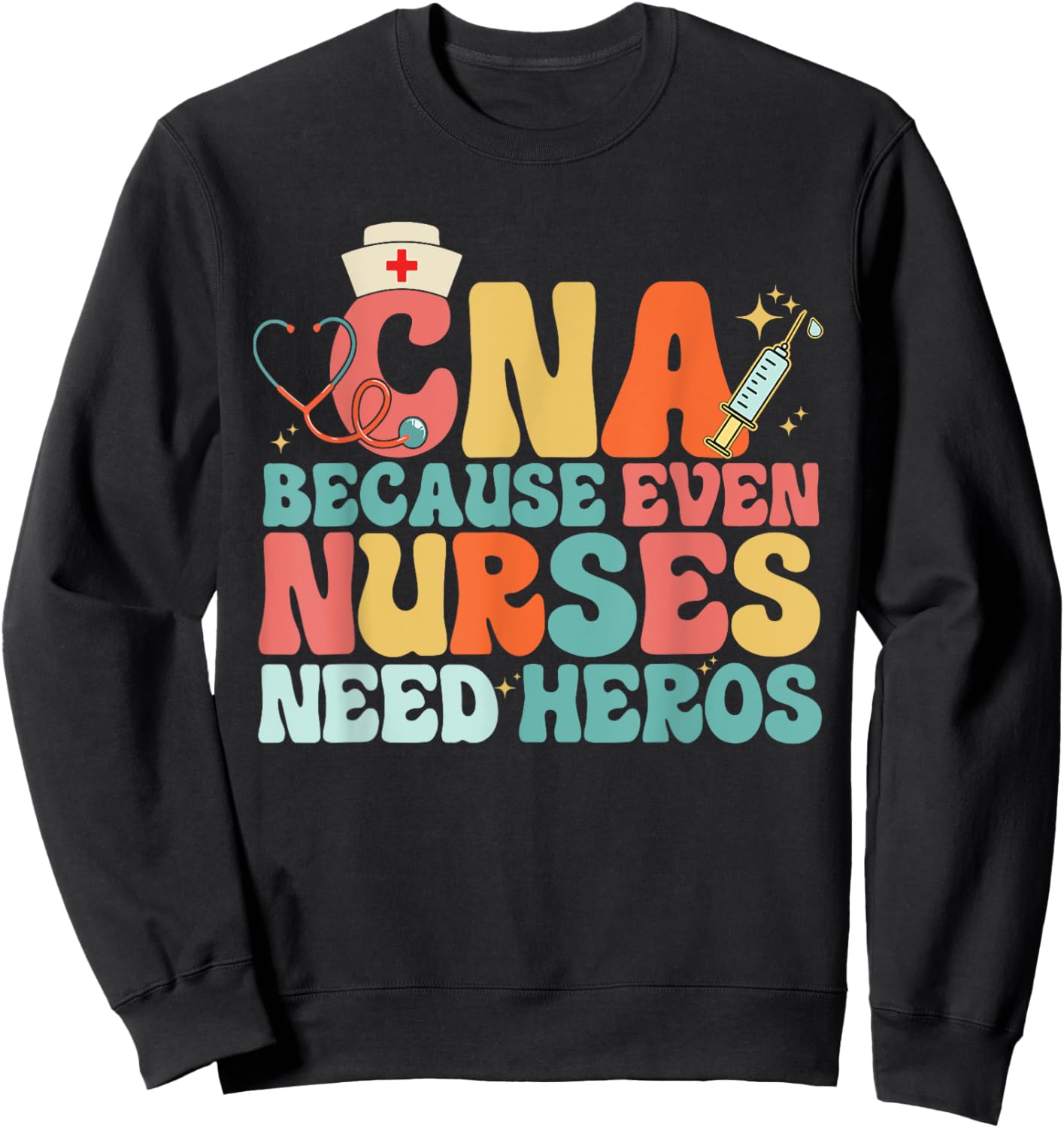 Nurse CNA Because Even Nurses Need Heroes Assistant's Day Sweatshirt - Sweatshirt | Black