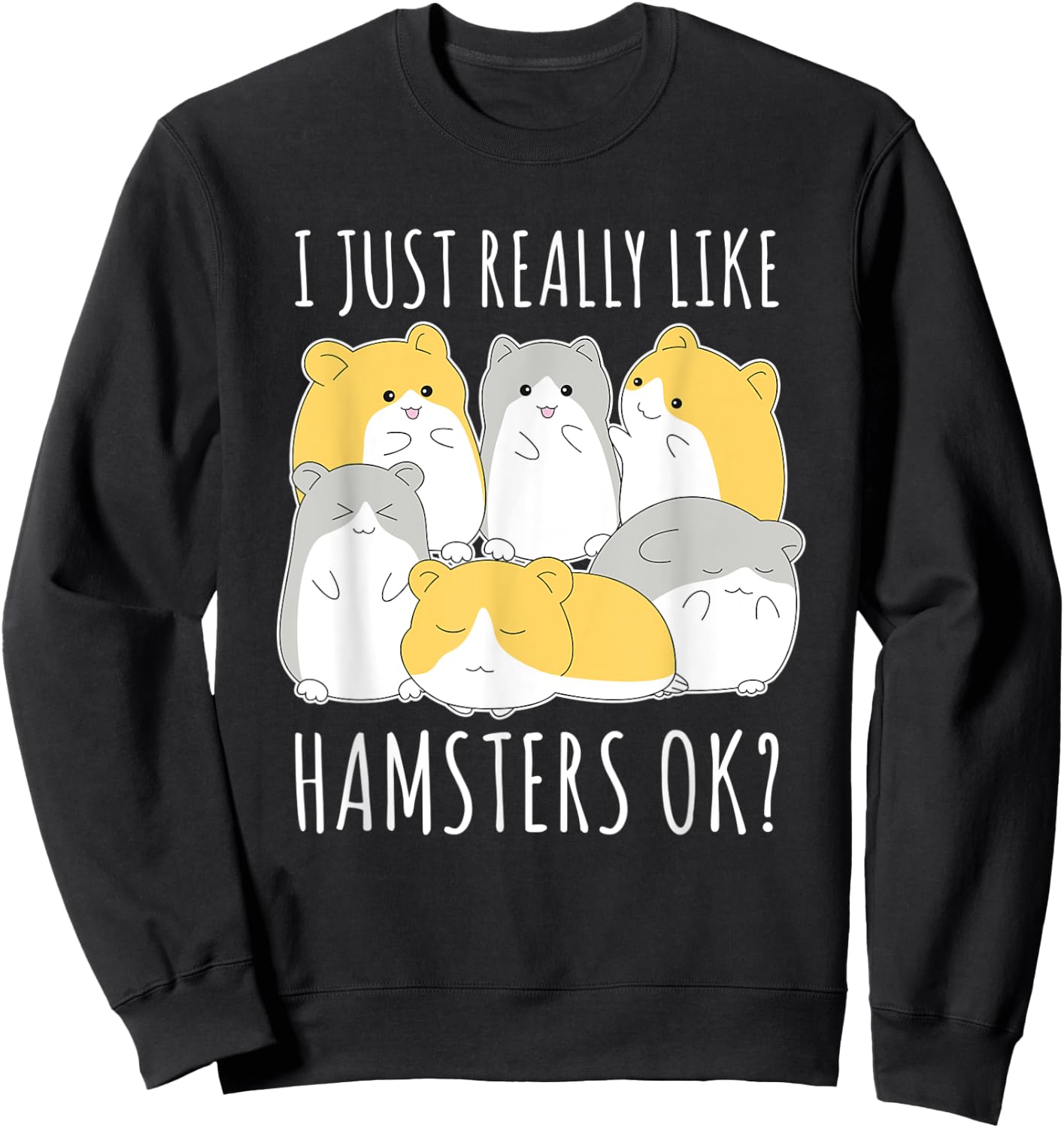 I Just Really Like Hamsters Ok Hamster Sweatshirt - Sweatshirt | Black