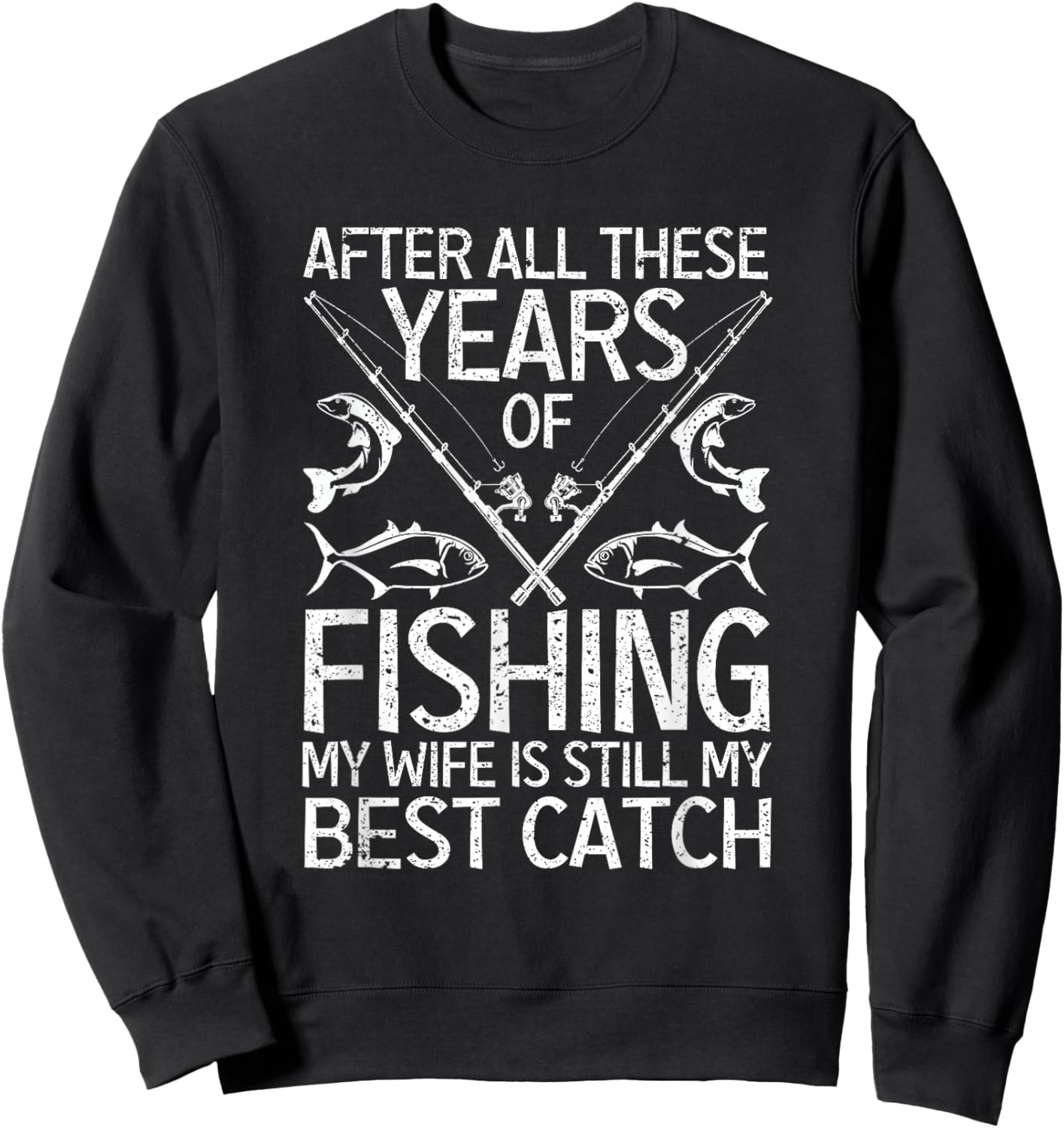 After All These Years Of Fishing My Wife Is Still Best Catch Sweatshirt - Sweatshirt | Black