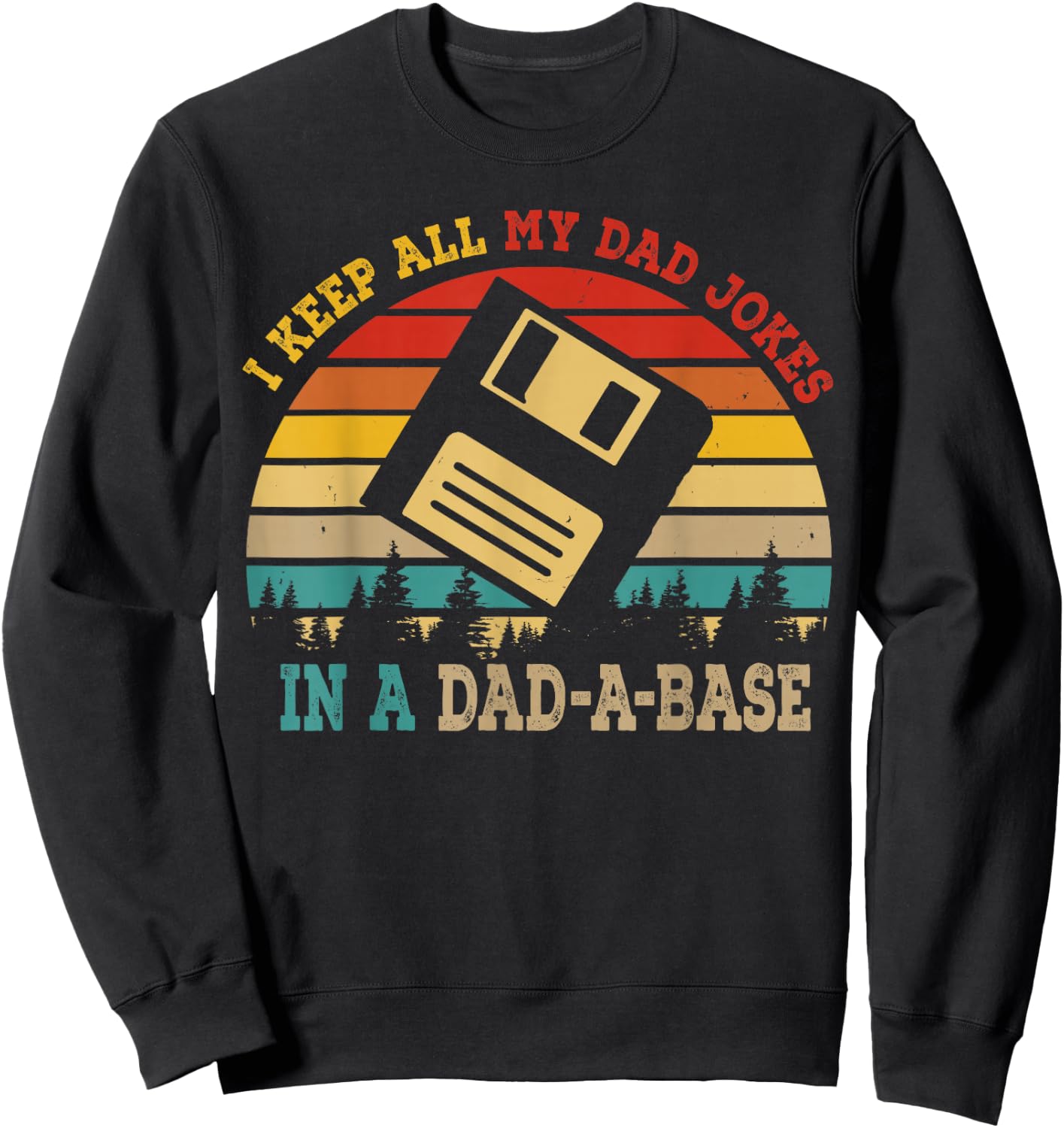 I Keep All My Dad Jokes In A Dad-A-Base Funny Father's Day Sweatshirt - Sweatshirt | Black