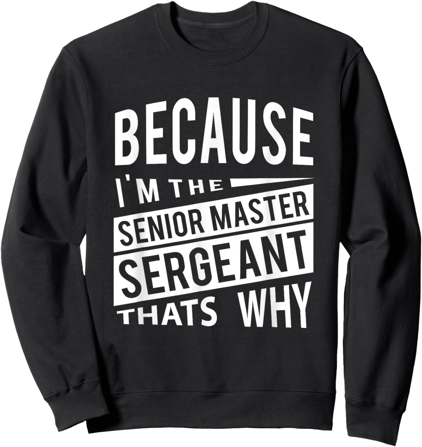 Because I'm The Senior Master Sergeant SMSgt - That's NCO Sweatshirt - Sweatshirt | Black