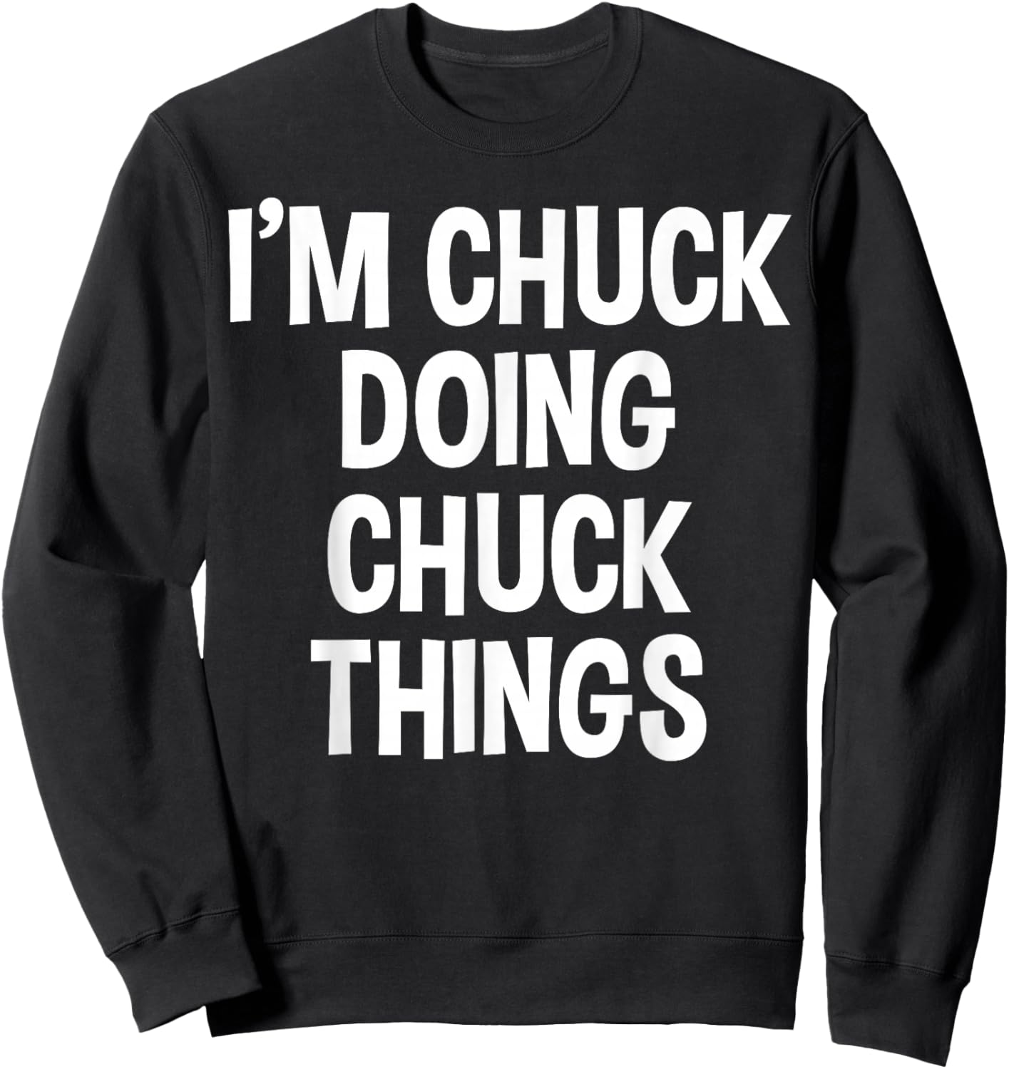 I'm Chuck Doing Chuck Things Funny Saying Sweatshirt - Sweatshirt | Black