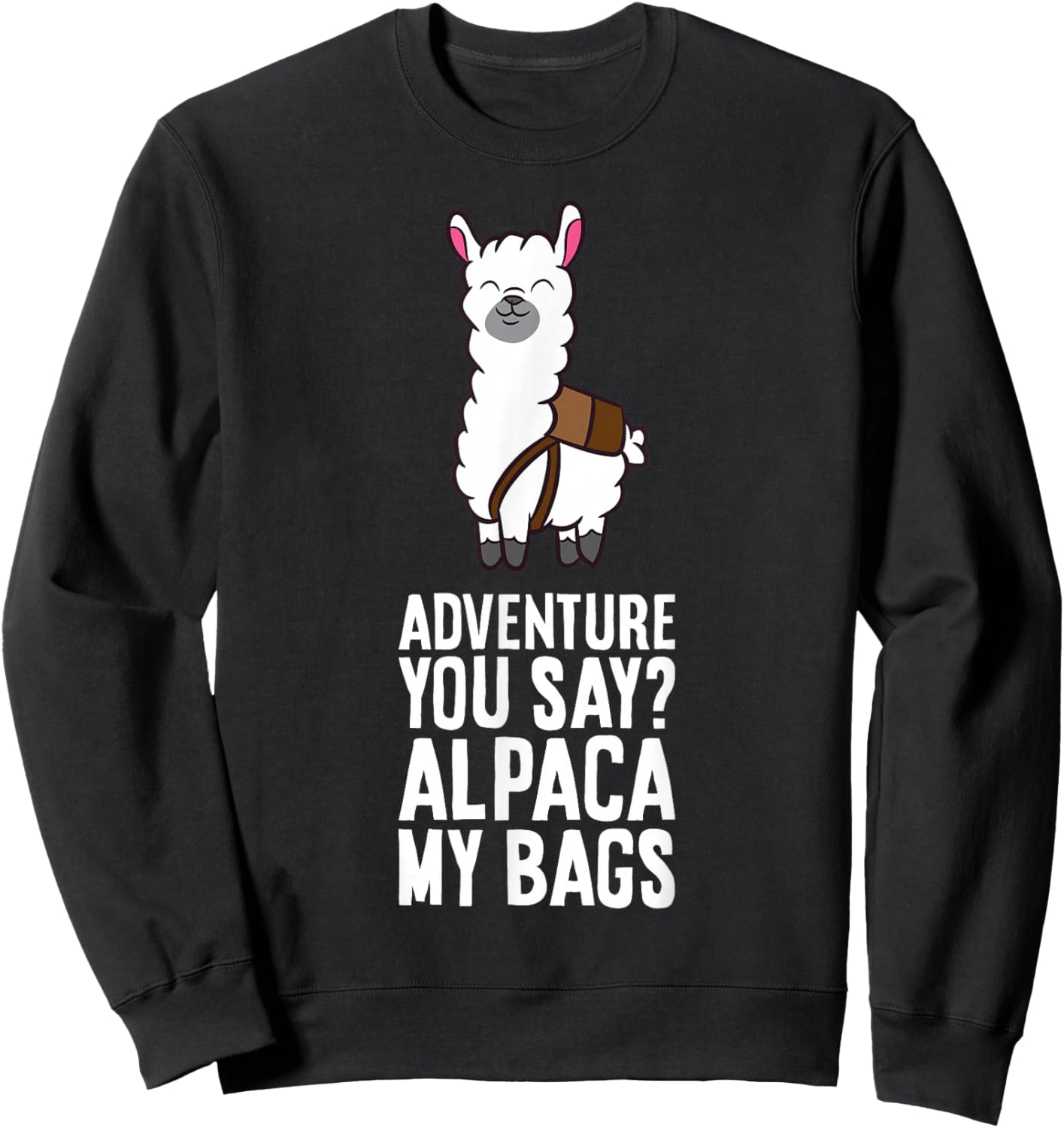 Alpaca Hiking - Adventure You Say? Alpaca My Bags Sweatshirt - Sweatshirt | Black