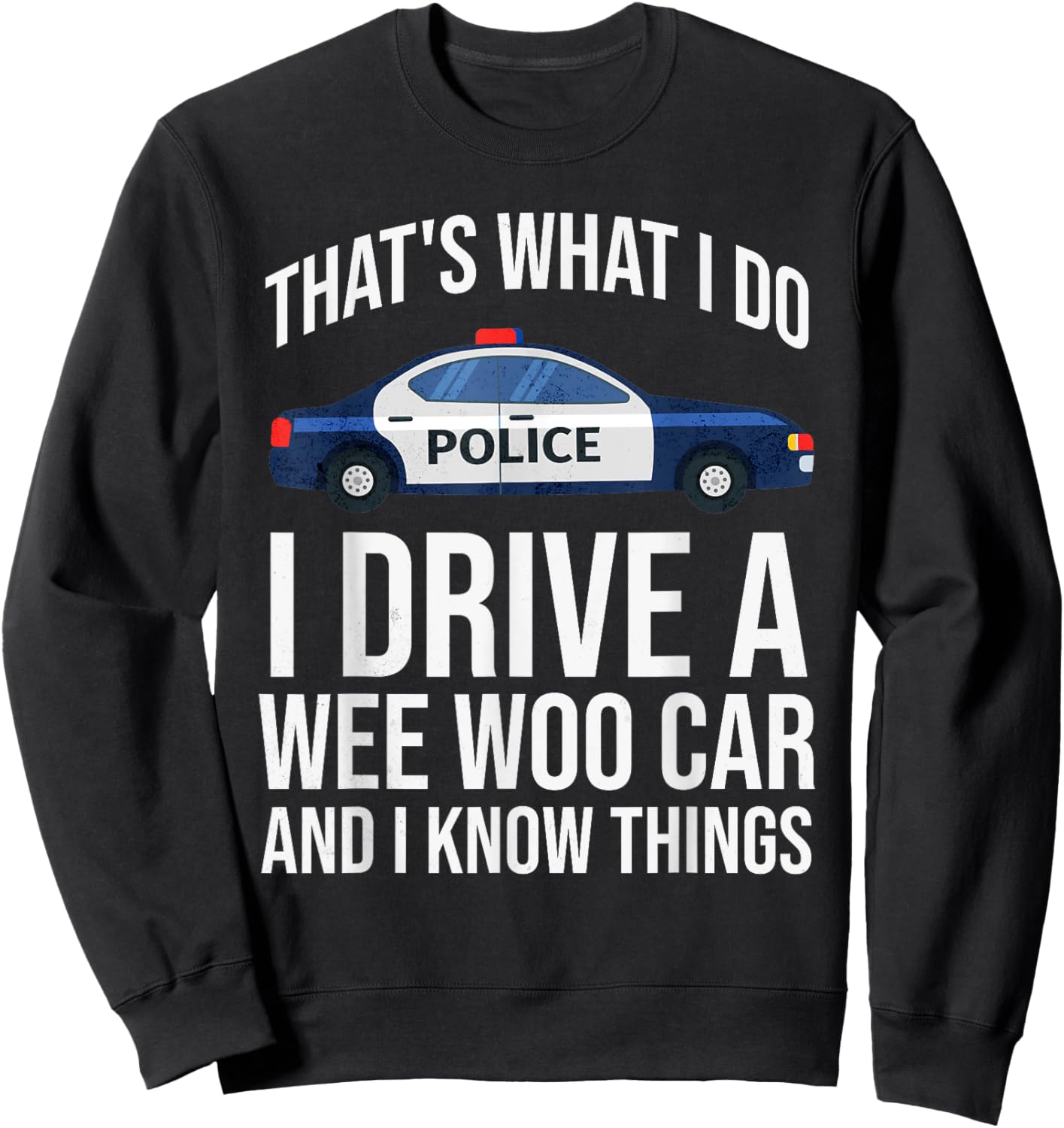 Thats What I Do I Drive A Wee Woo Police Car Policeman Cop Sweatshirt - Sweatshirt | Black