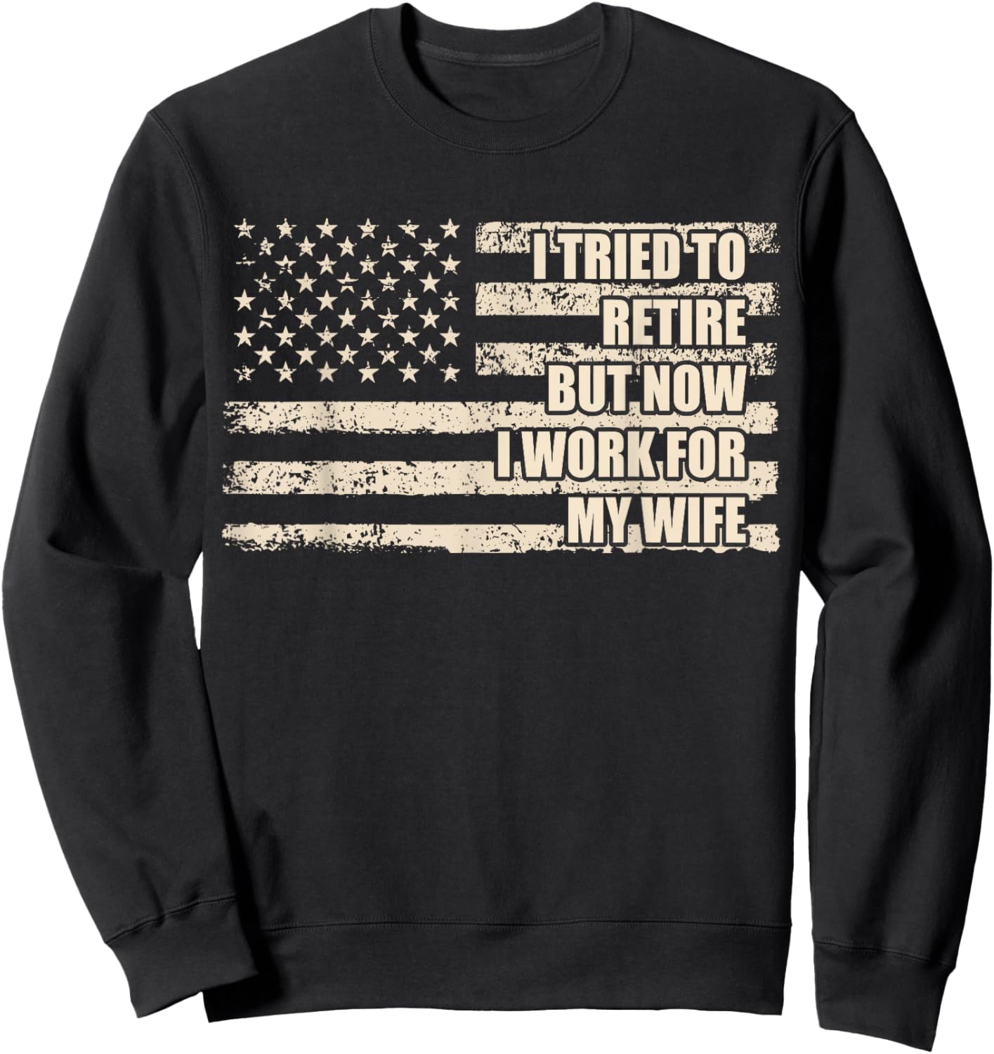 I Tried To Retire But Now I Work For My Wife Husband Retired Sweatshirt - Sweatshirt | Black