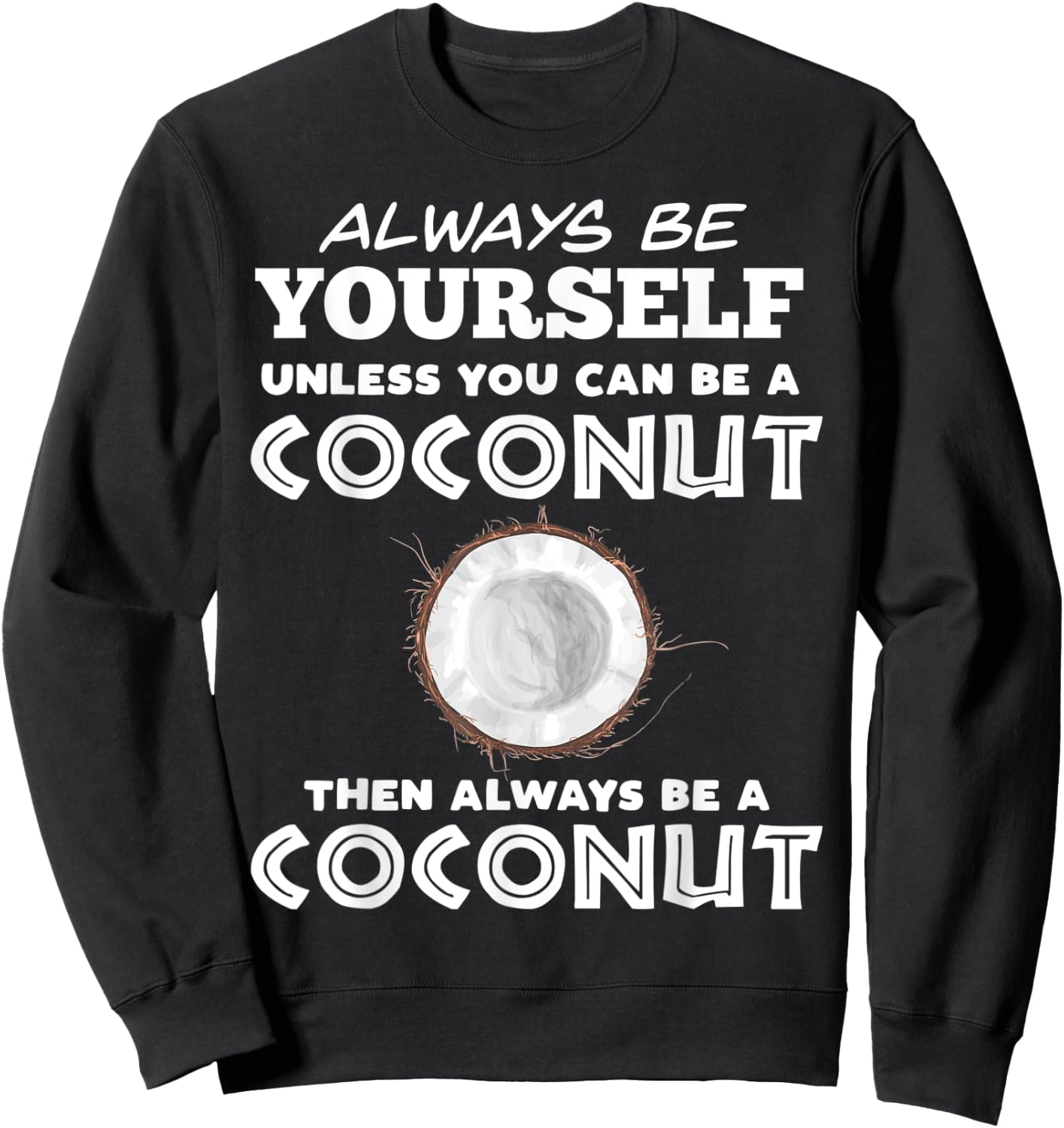 Always Be Yourself Unless You Can Be A Coconut Sweatshirt - Sweatshirt | Black