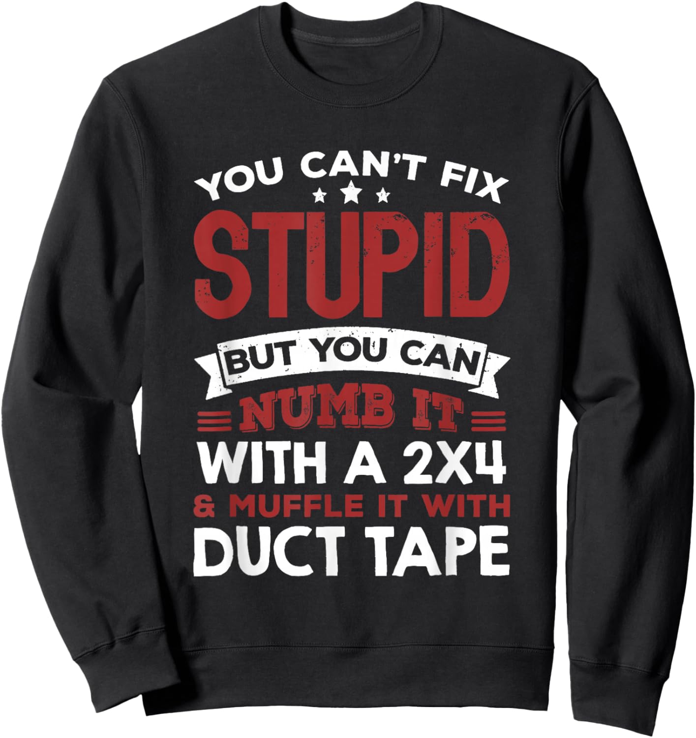 You Can't Fix Stupid But You Can Numb It With A 2x4 & Muffle Sweatshirt - Sweatshirt | Black