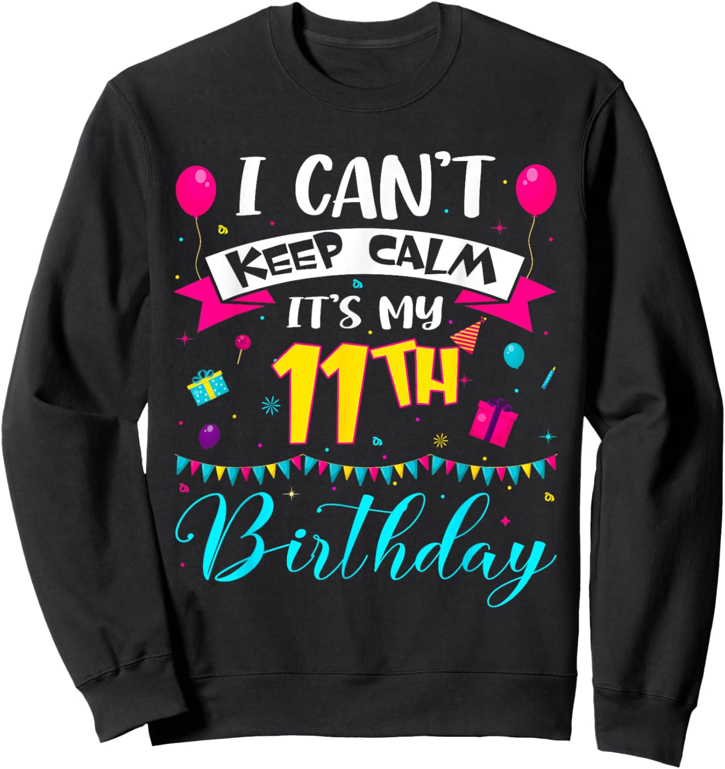 I Can't Keep Calm It's My 11th Birthday 11 Year Old Gifts Sweatshirt - Sweatshirt | Black