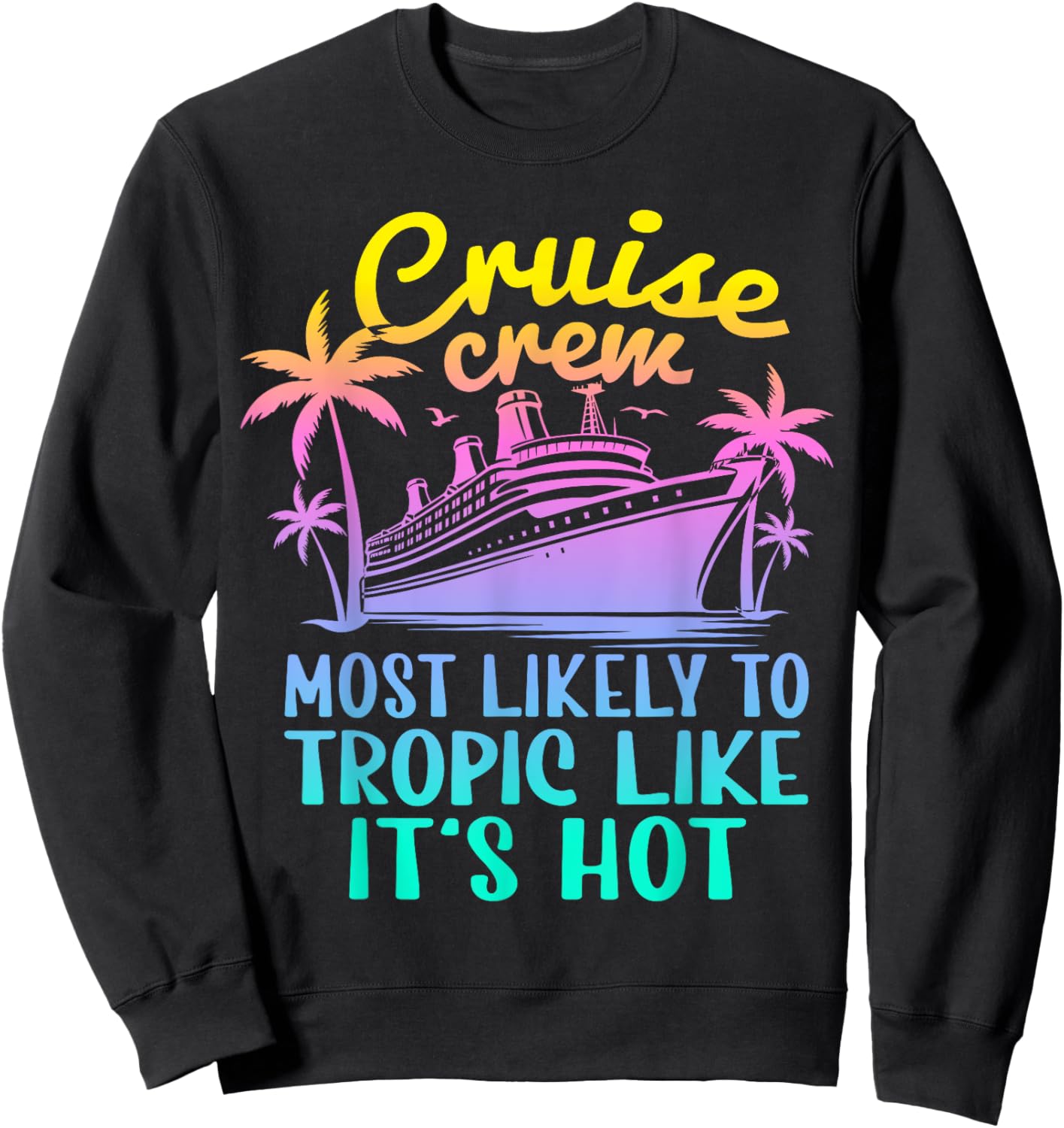 Cruise Most Likely To Tropic Like Its Hot Family Cruise 2024 Sweatshirt - Sweatshirt | Black