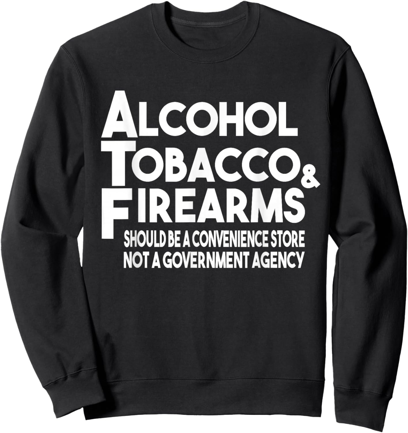 Alcohol Tobacco Firearms Should Be A Convenience Store Funny Sweatshirt - Sweatshirt | Black