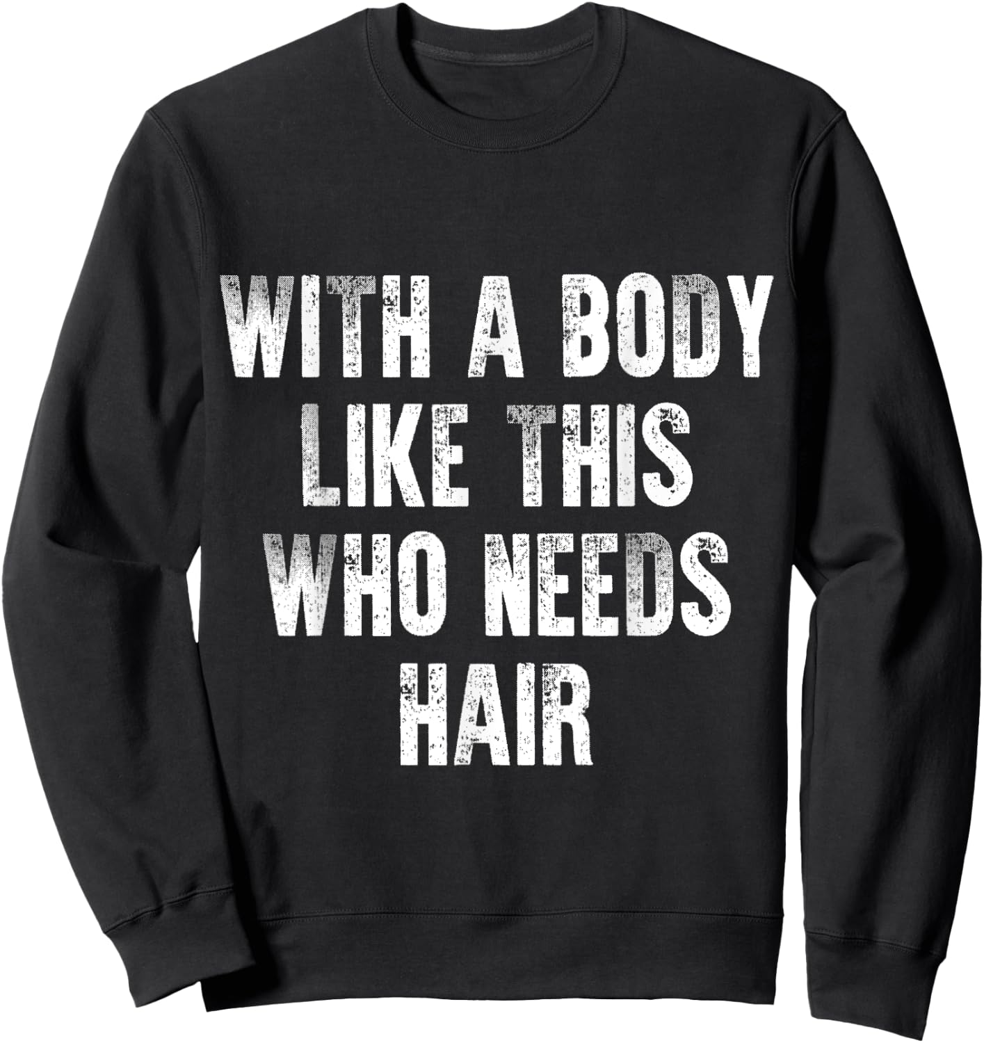 With A Body Like This Who Needs Hair Vintage Distressed Sweatshirt - Sweatshirt | Black