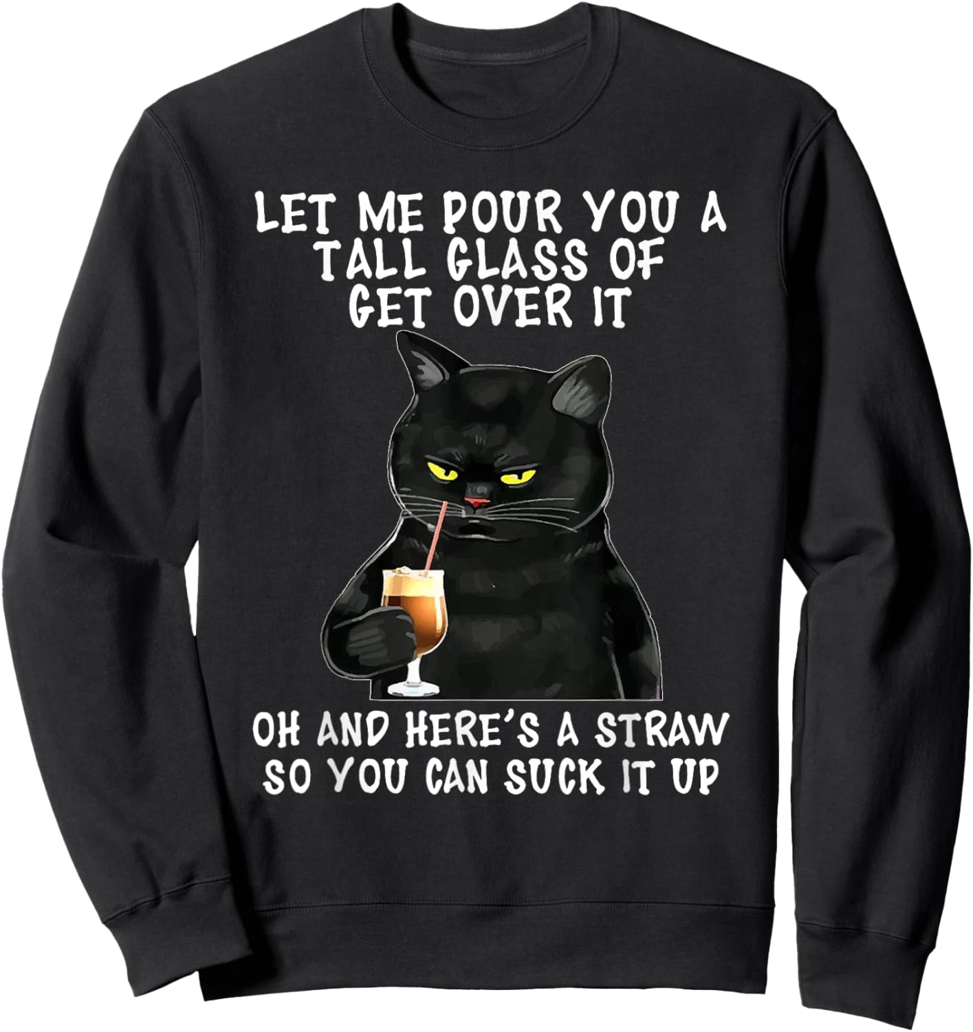 Let Me Pour You a Tall Glass of Get Over It, Funny Black Cat Sweatshirt - Sweatshirt | Black