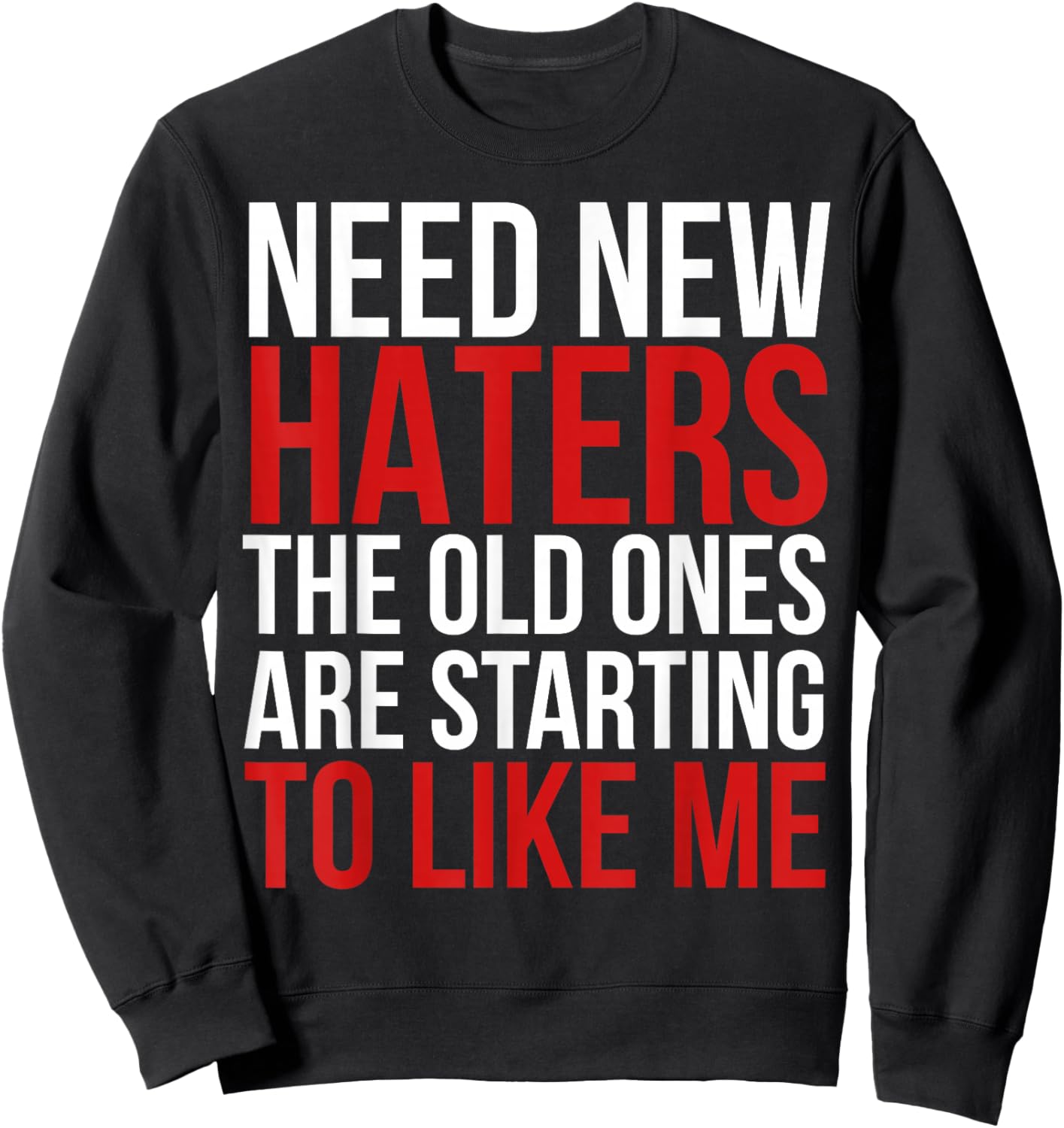 Need New Haters the Old Ones Are Starting to Like Me Funny Sweatshirt - Sweatshirt | Black