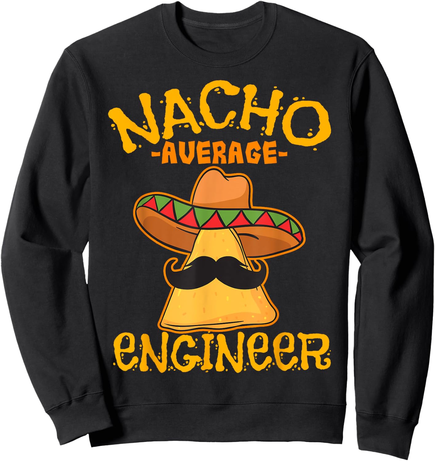 Nacho Average Engineer Engineering Professsion Cinco de Mayo Sweatshirt - Sweatshirt | Black