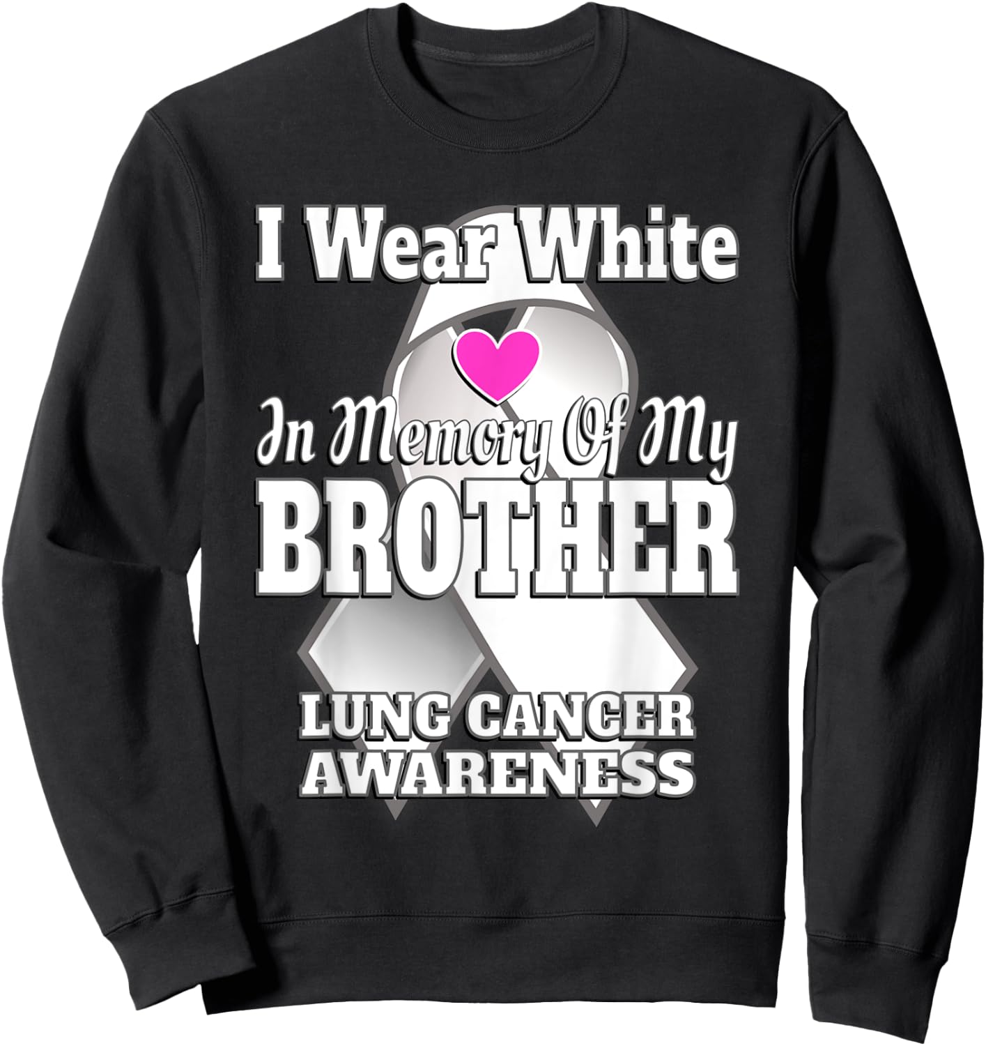 I Wear White In Memory Of My Brother Lung Cancer Awareness Sweatshirt - Sweatshirt | Black