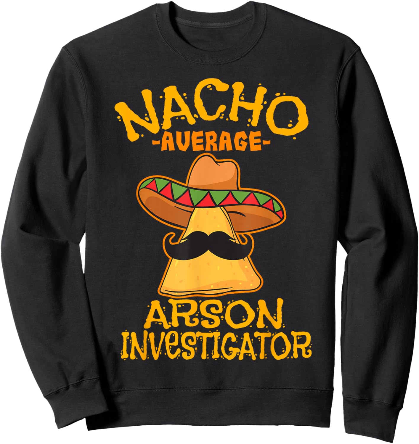 Nacho Average Arson Investigator Fire Marshall Cinco de Mayo Sweatshirt - Sweatshirt | Black
