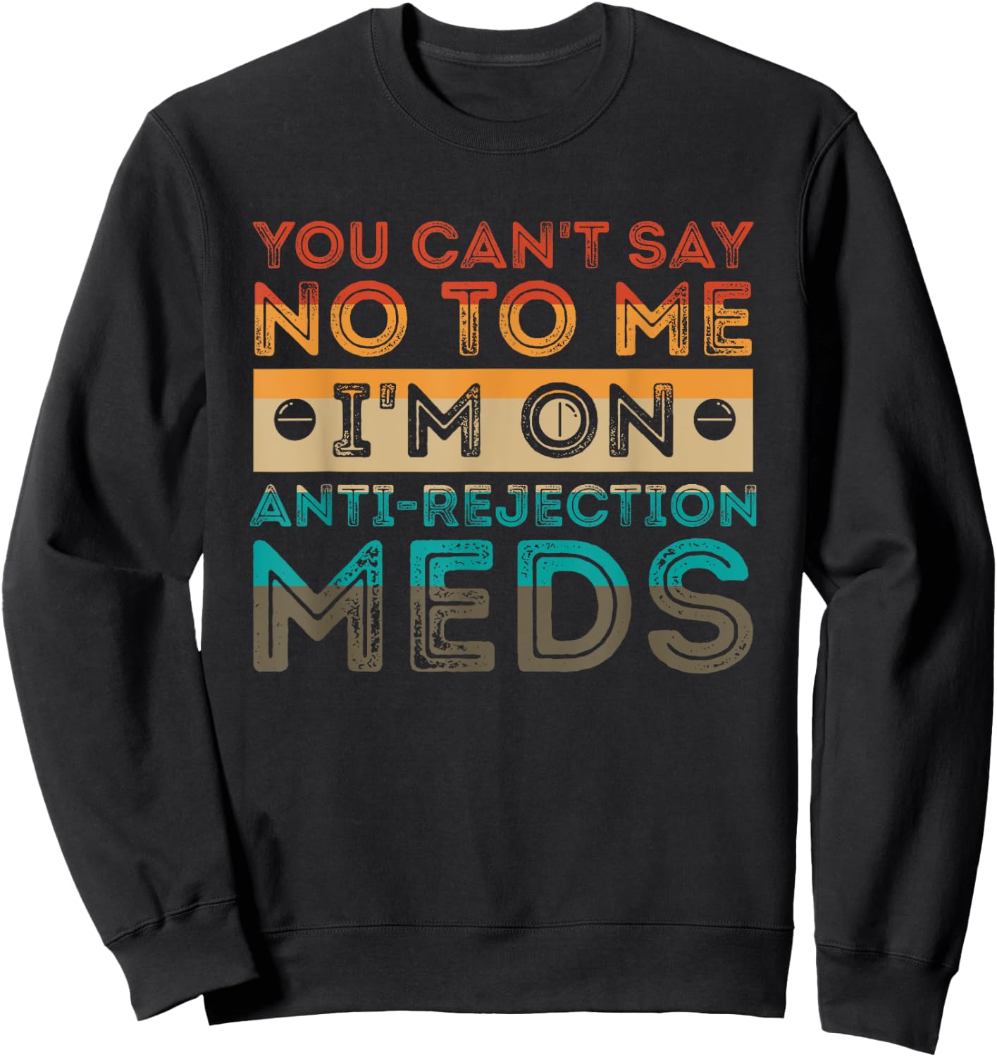 You Can’t Say No To Me I’m On Anti-Rejection Meds Gift Sweatshirt - Sweatshirt | Black