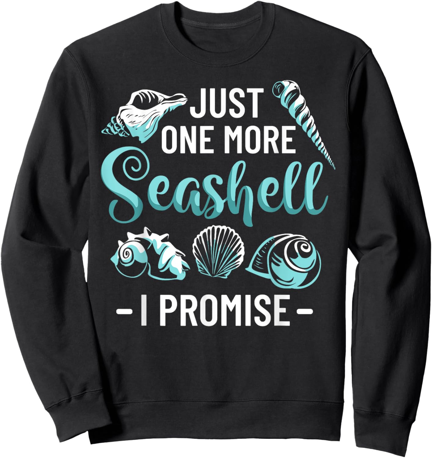 Conchology Shell Collecting Just One More Seashell I Promise Sweatshirt - Sweatshirt | Black