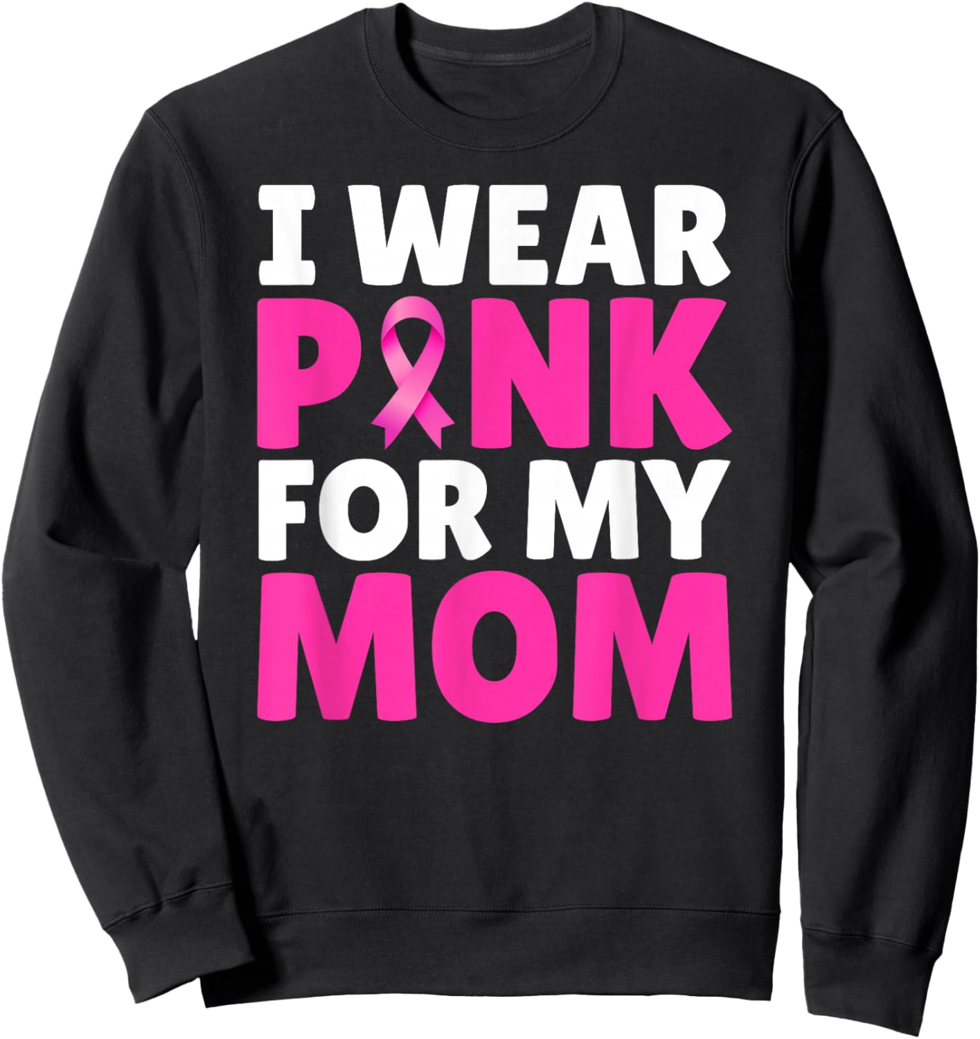 I Wear Pink For My Mom Breast Cancer Awareness Pink Ribbon Sweatshirt - Sweatshirt | Black