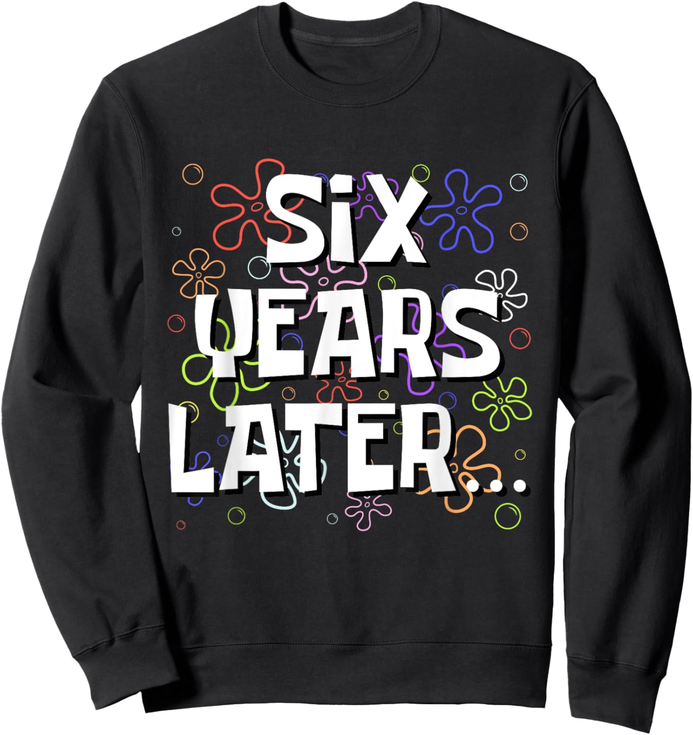 Six Years Later Funny Meme 6 Year Old 6th Birthday Sweatshirt - Sweatshirt | Black