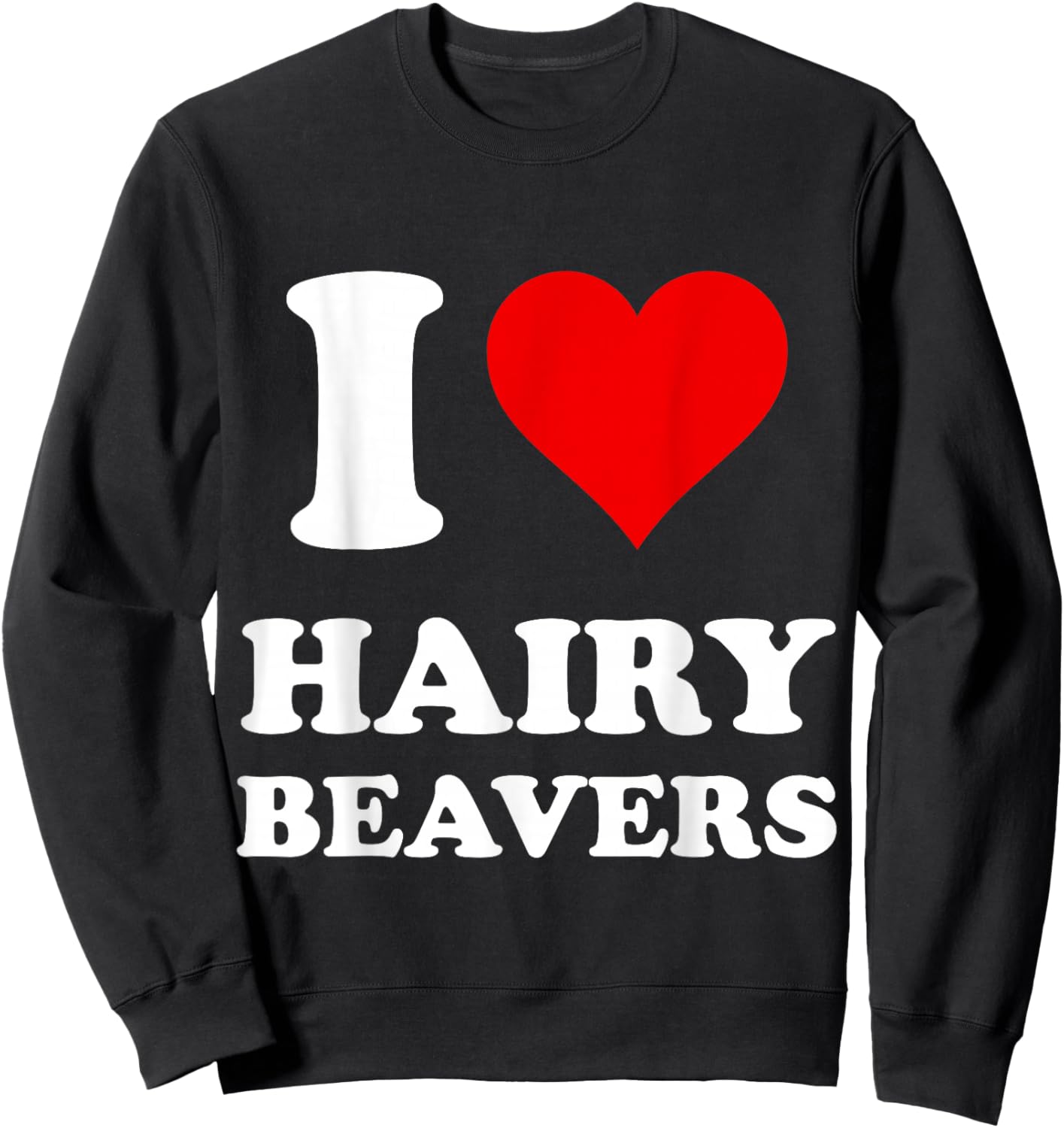 I Love Hairy Beavers Sweatshirt - Sweatshirt | Black