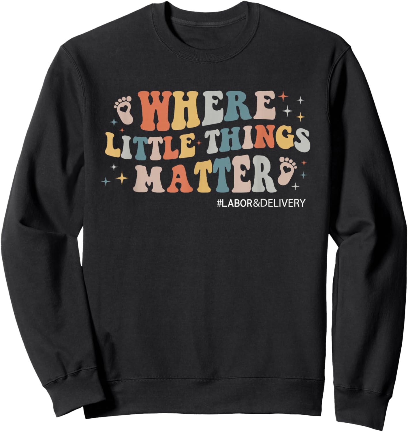 Labor and Delivery Nurse L&D Where Little Things Matter Sweatshirt - Sweatshirt | Black