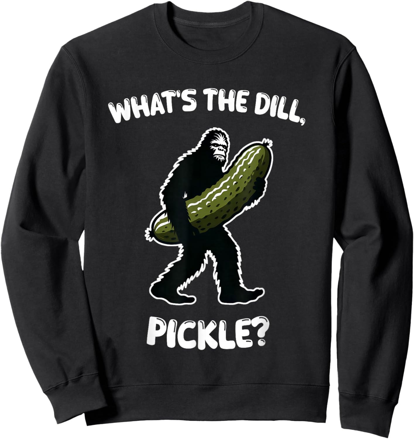 What’s the dill, pickle Bigfoot Sasquatch Funny Sweatshirt - Sweatshirt | Black