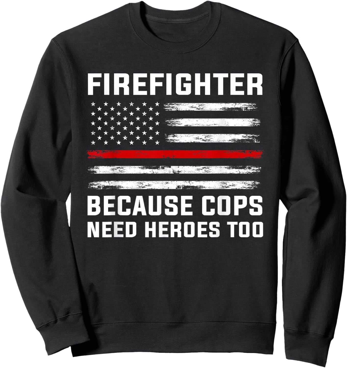 Firefighter Because cops Need Heroes Firefighter Sweatshirt - Sweatshirt | Black