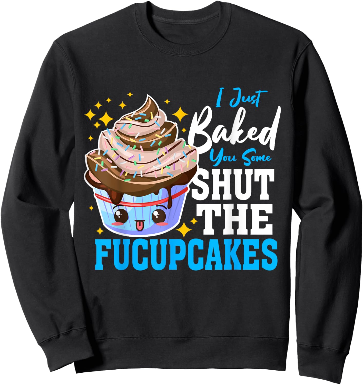 Shut Up Baked Cupcakes Shut the Fucupcakes Fuck Up Sweatshirt - Sweatshirt | Black