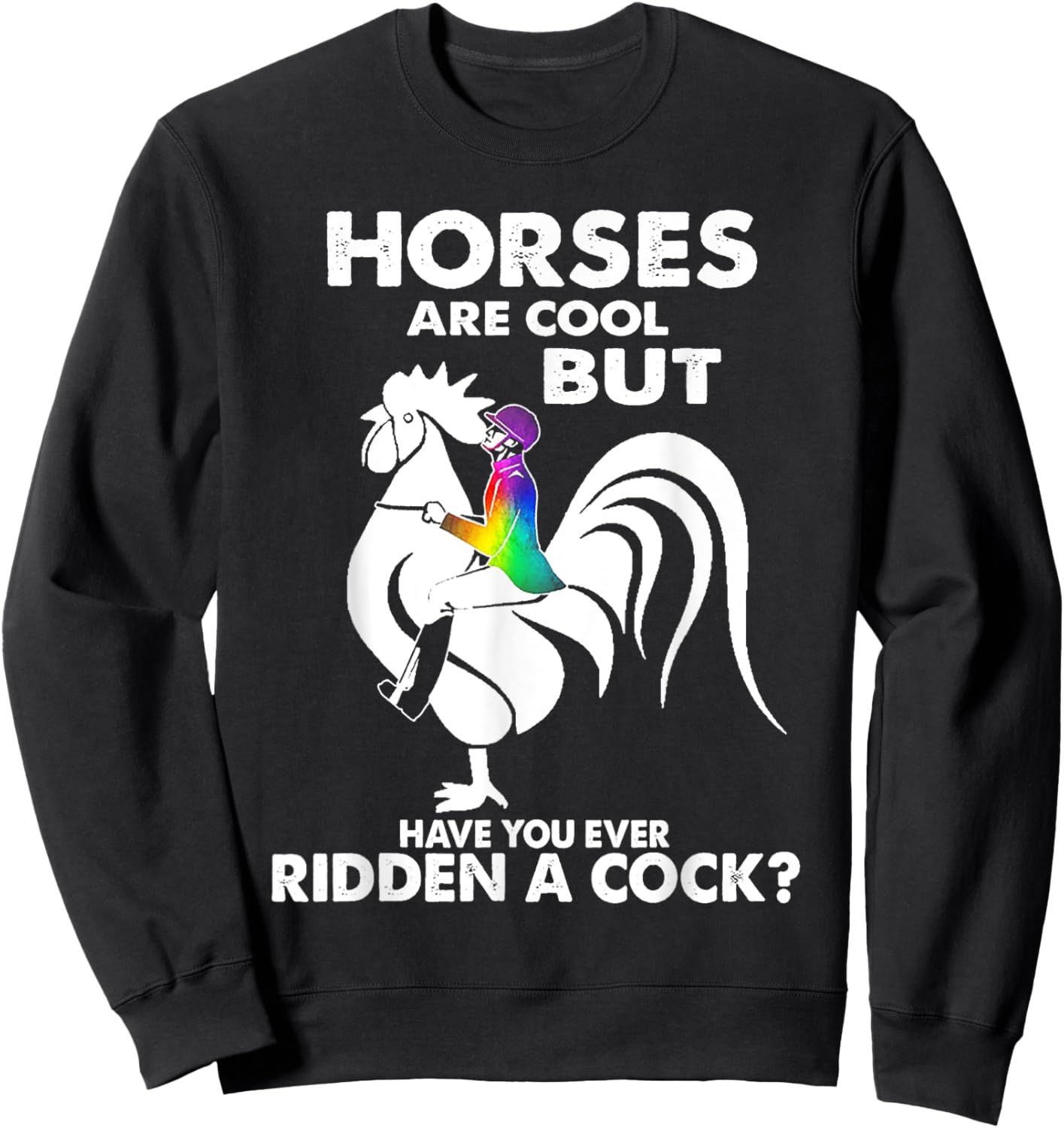 Horses Are Cool But Have You Ever Ridden A Cock Sweatshirt - Sweatshirt | Black