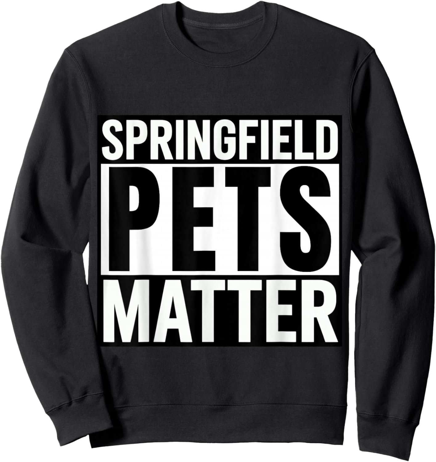 Trump They are eating The dogs cats Springfield Pets Matter Sweatshirt - Sweatshirt | Black