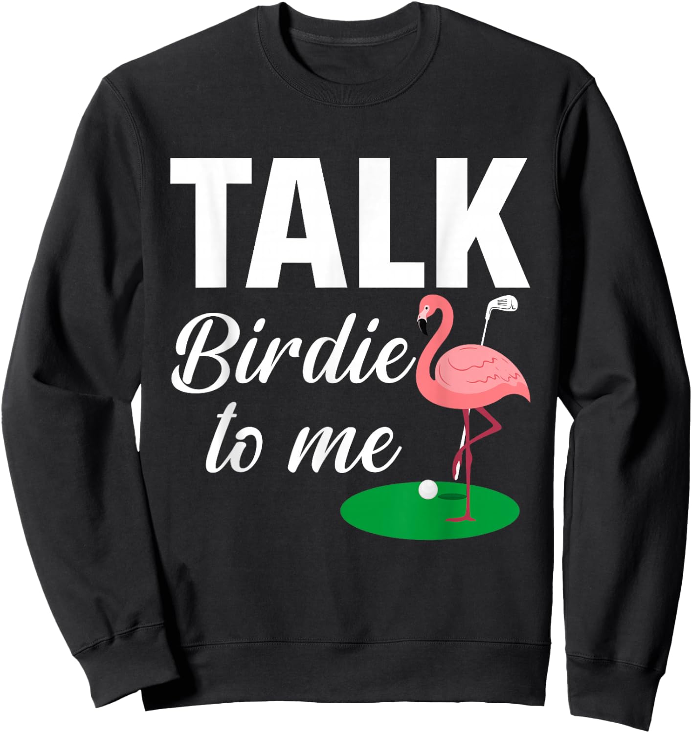 Flamingo Playing Golf Talk Birdie To Me Golfing Funny Golfer Sweatshirt - Sweatshirt | Black