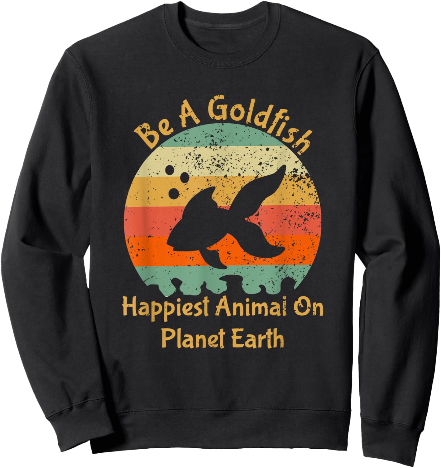 Be A Goldfish Happiest Animal On The Planet Pet Fish Sweatshirt - Sweatshirt | Black