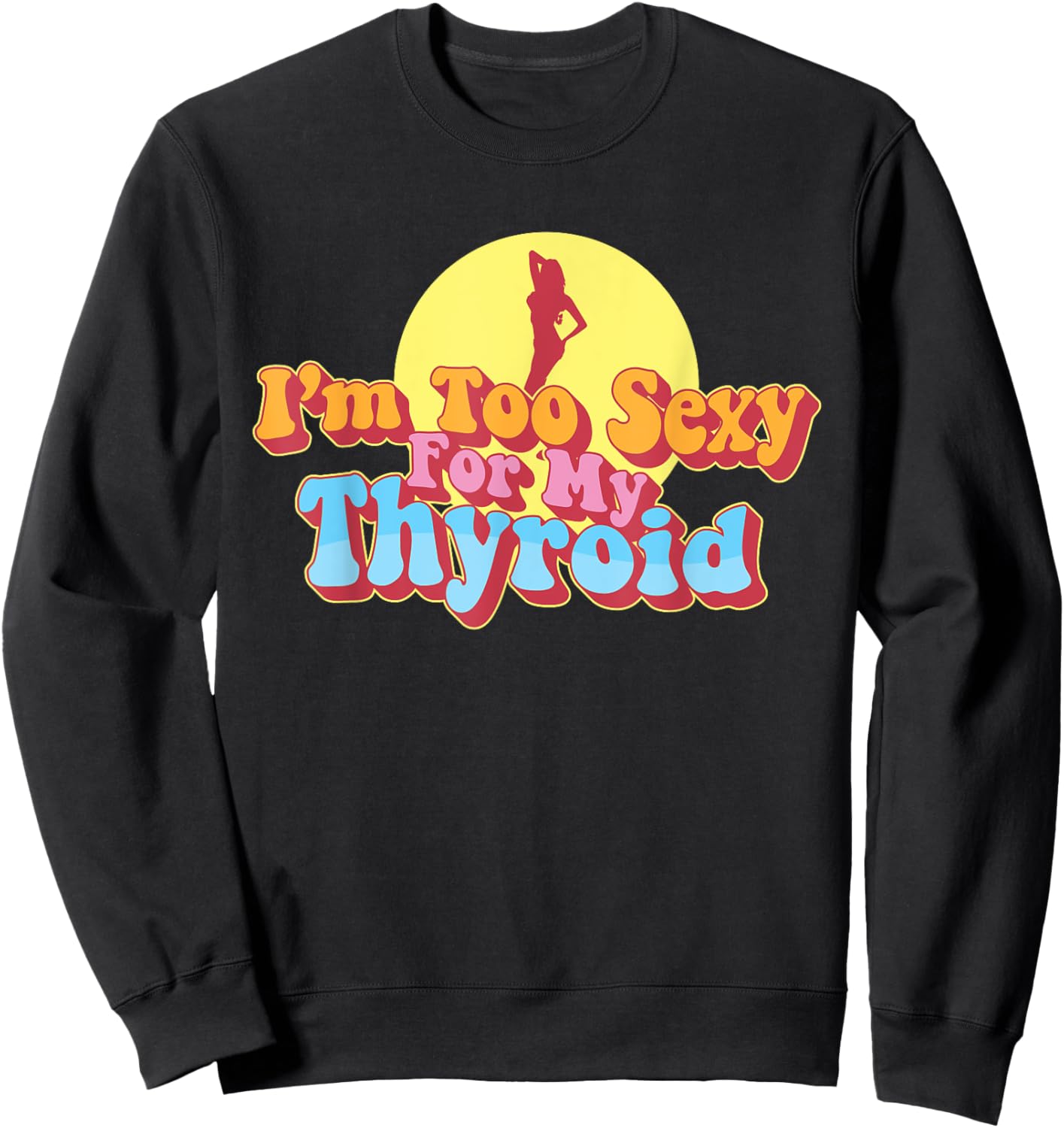 Too Sexy For My Thyroid Cancer Warrior Papillary Awareness Sweatshirt - Sweatshirt | Black