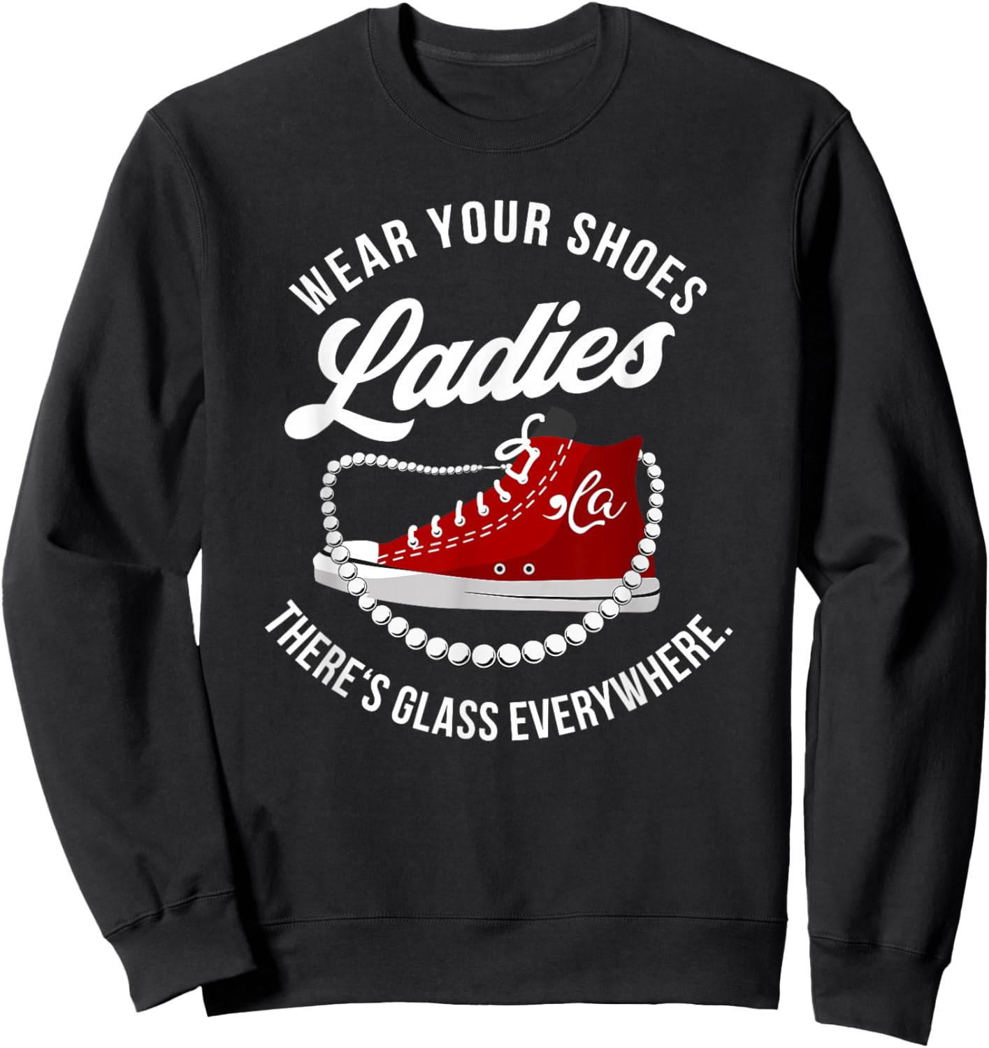 Funny Wear Your Shoes Ladies There's Glass Everywhere Quote Sweatshirt - Sweatshirt | Black