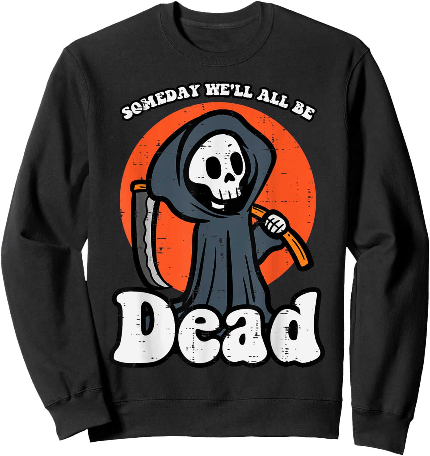 Someday We'll All Be Dead Reaper Funny Existential Dread Sweatshirt - Sweatshirt | Black