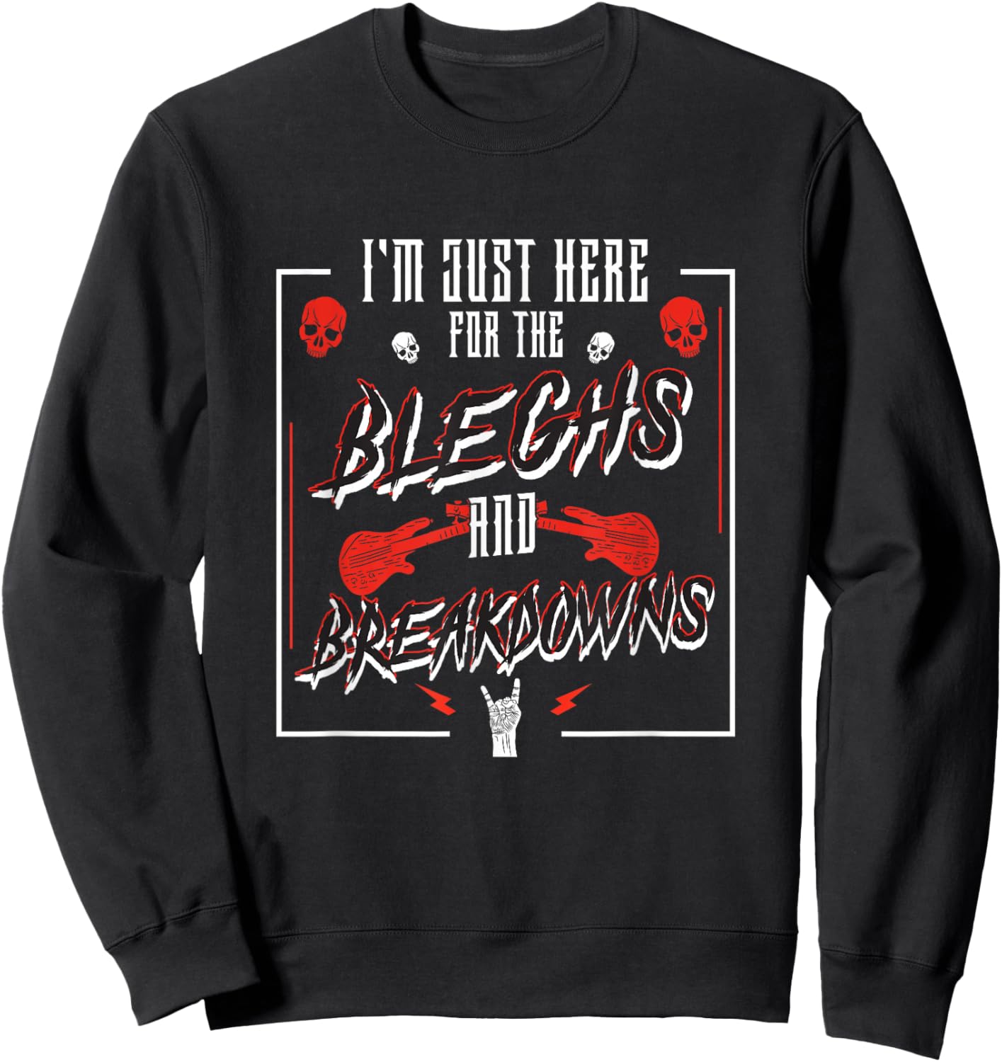 I'm Just Here For The Bleghs And Breakdowns Deathcore Djent Sweatshirt - Sweatshirt | Black