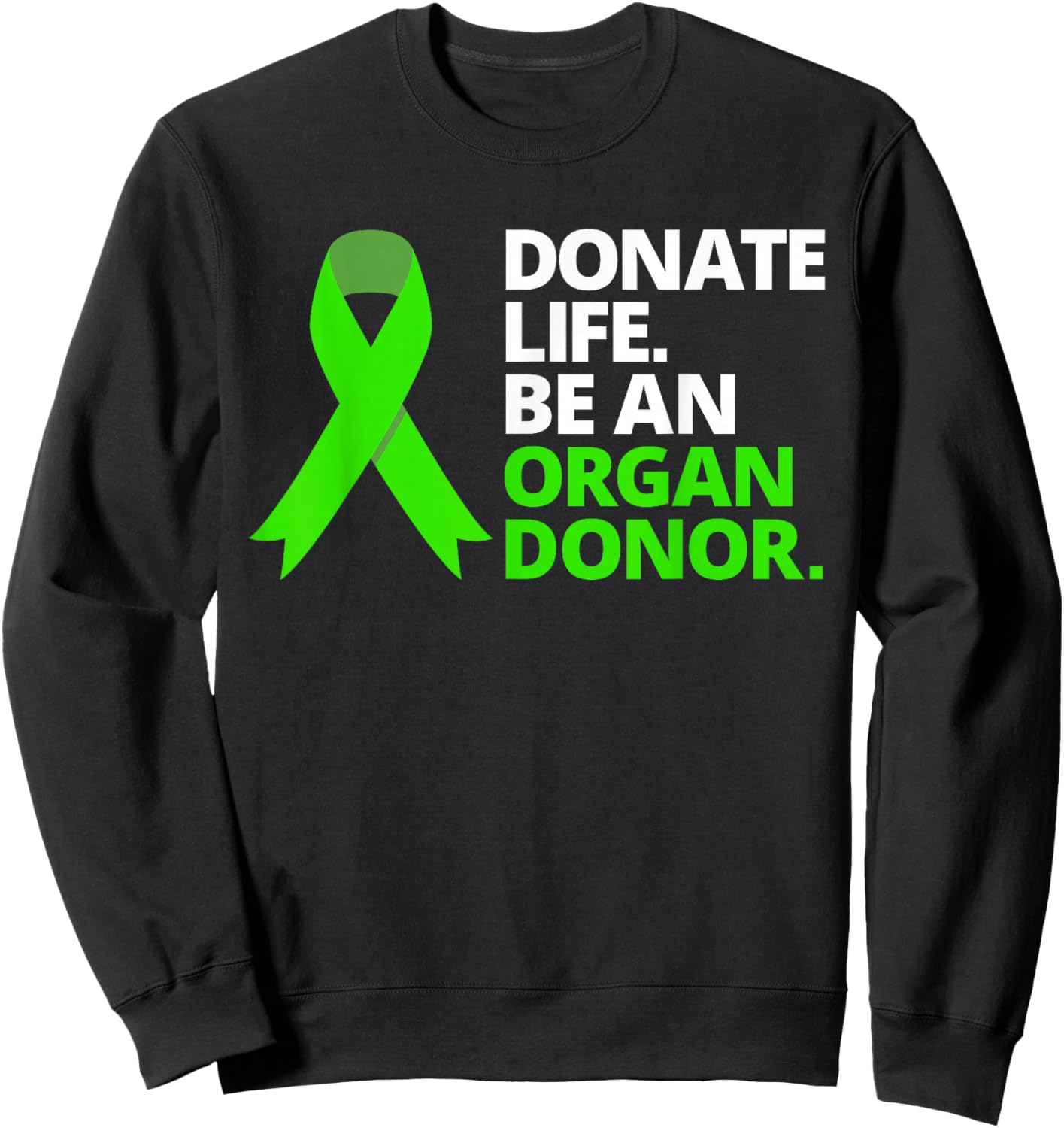 Donate Life Be an Organ Donor T Shirt Awareness Green Ribbon Sweatshirt - Sweatshirt | Black