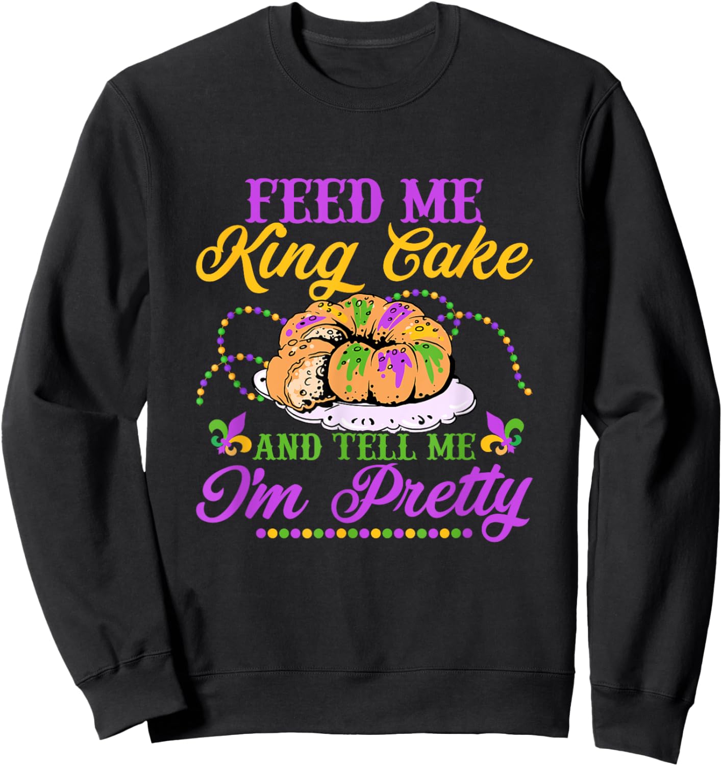 Feed Me King Cake And Tell Me I'm Pretty Carnival Mardi Gras Sweatshirt - Sweatshirt | Black