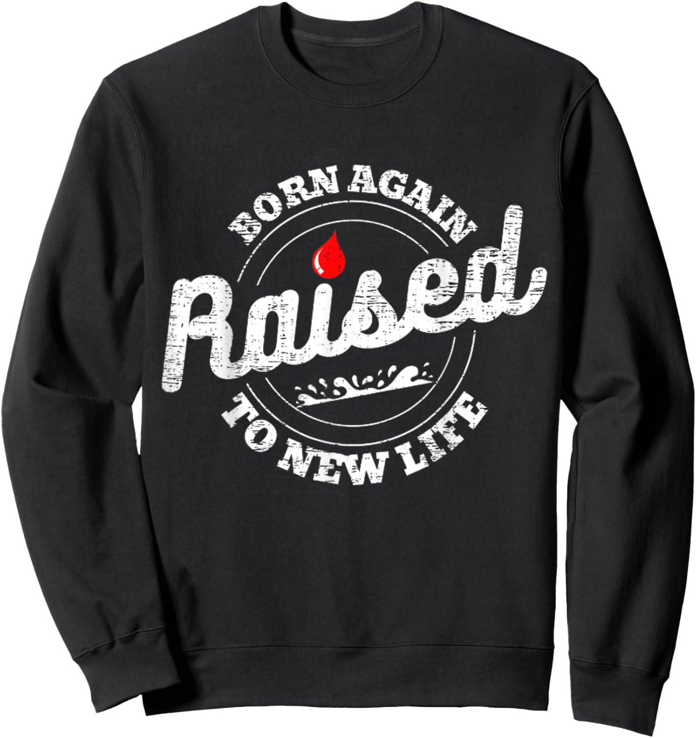 Raised To Life Christian Water Baptism New Believer Jesus Sweatshirt - Sweatshirt | Black