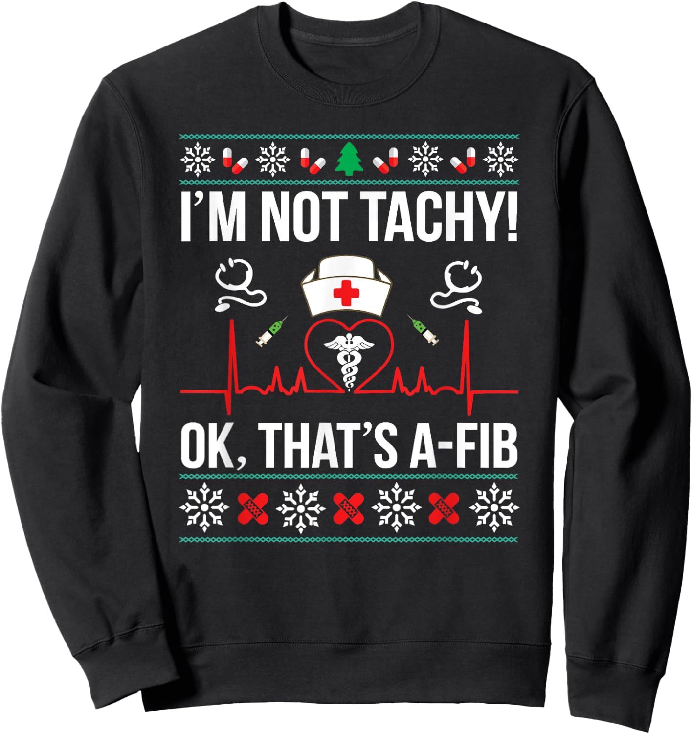 I'm Not Tachy! Ok, That's A-Fib Nurse Ugly Xmas Sweatshirt - Sweatshirt | Black